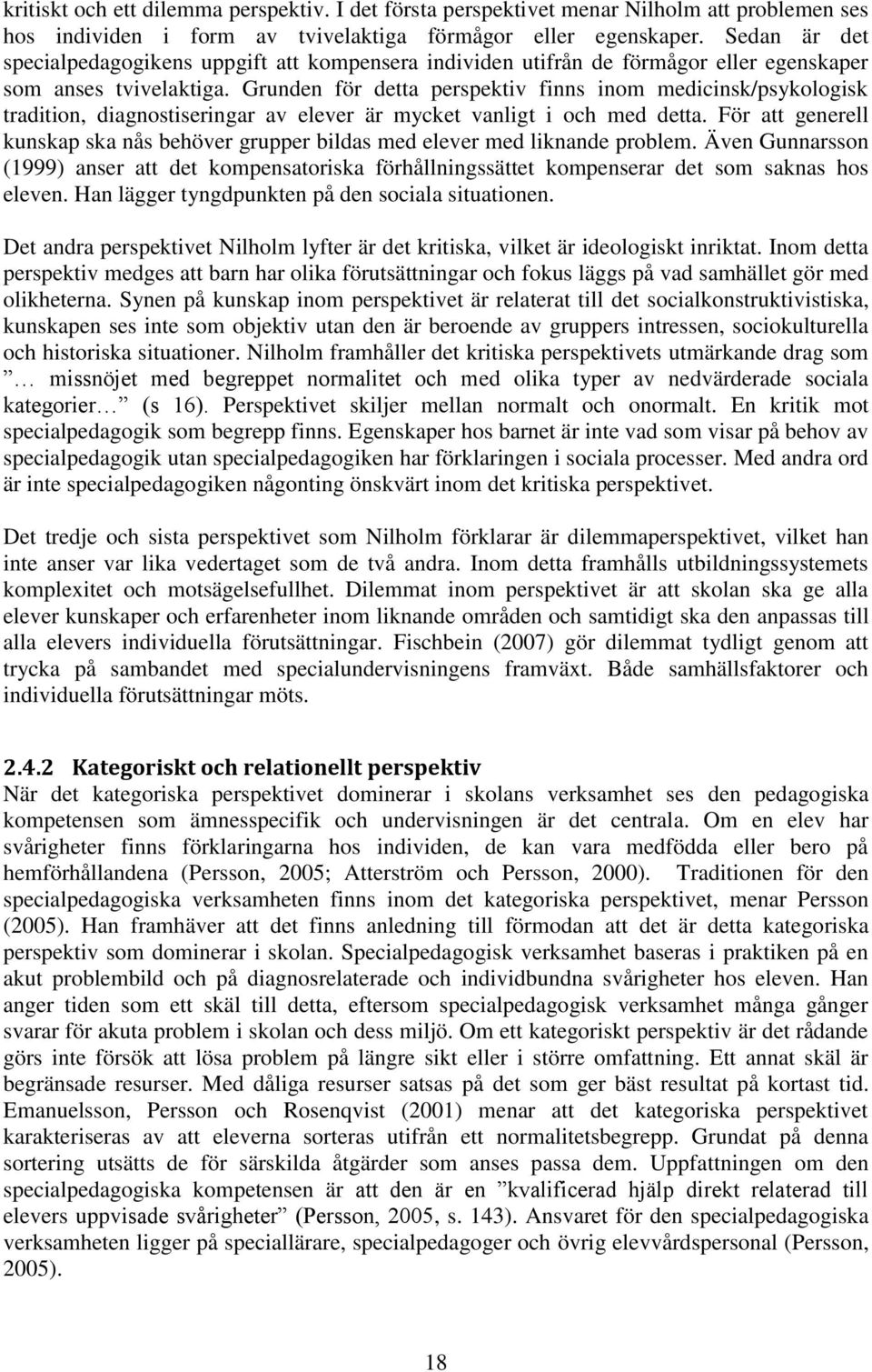 Grunden för detta perspektiv finns inom medicinsk/psykologisk tradition, diagnostiseringar av elever är mycket vanligt i och med detta.