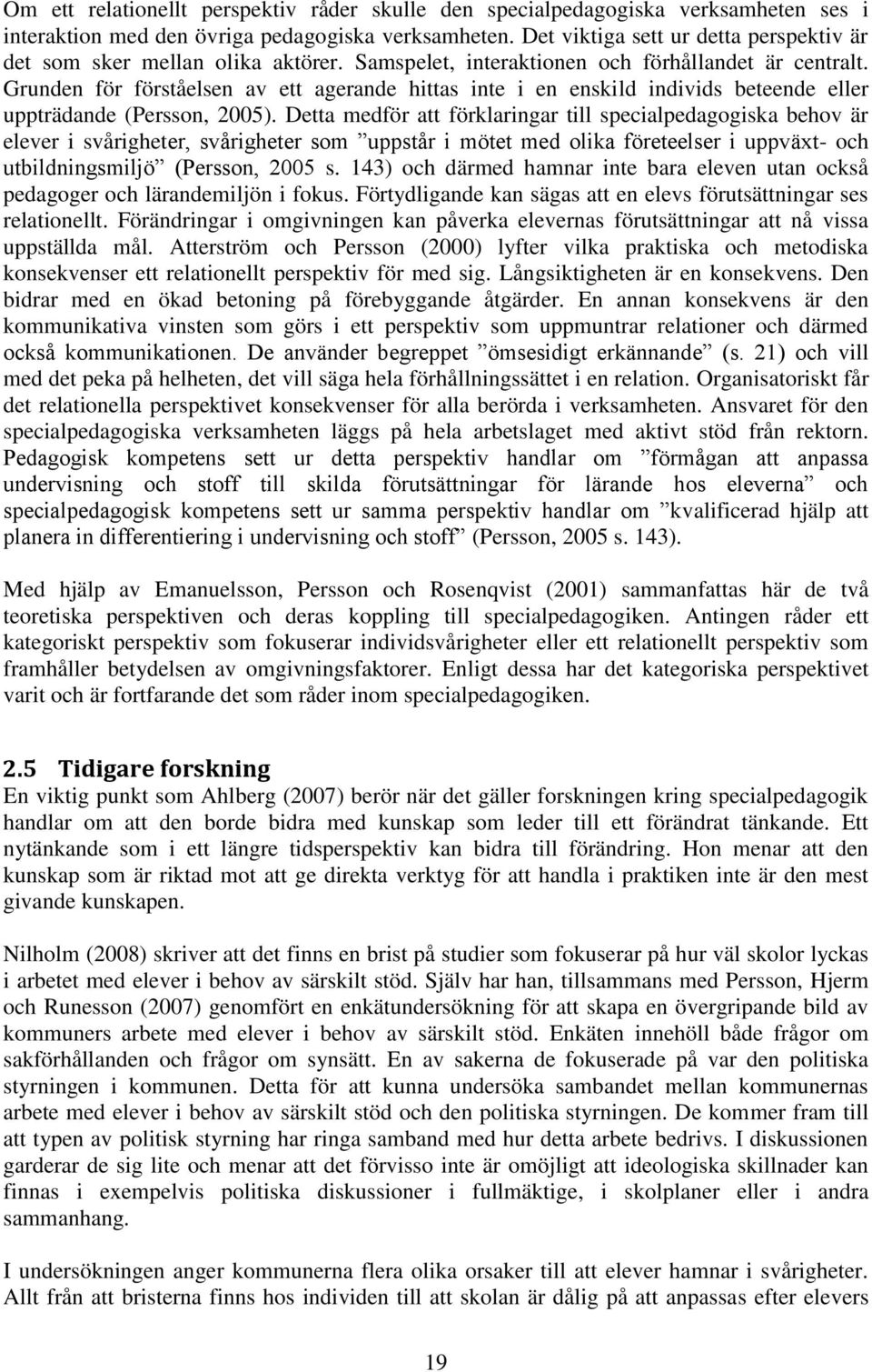 Grunden för förståelsen av ett agerande hittas inte i en enskild individs beteende eller uppträdande (Persson, 2005).