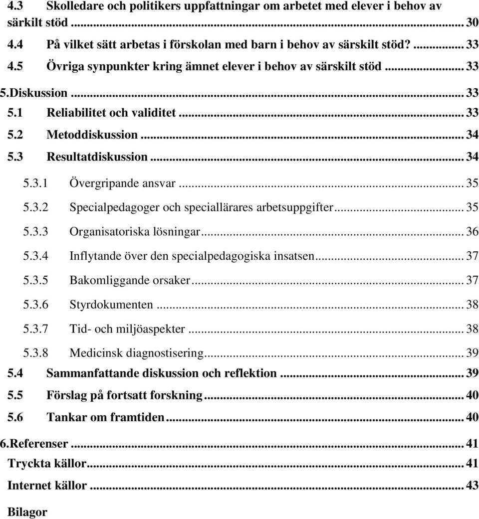 .. 35 5.3.2 Specialpedagoger och speciallärares arbetsuppgifter... 35 5.3.3 Organisatoriska lösningar... 36 5.3.4 Inflytande över den specialpedagogiska insatsen... 37 5.3.5 Bakomliggande orsaker.