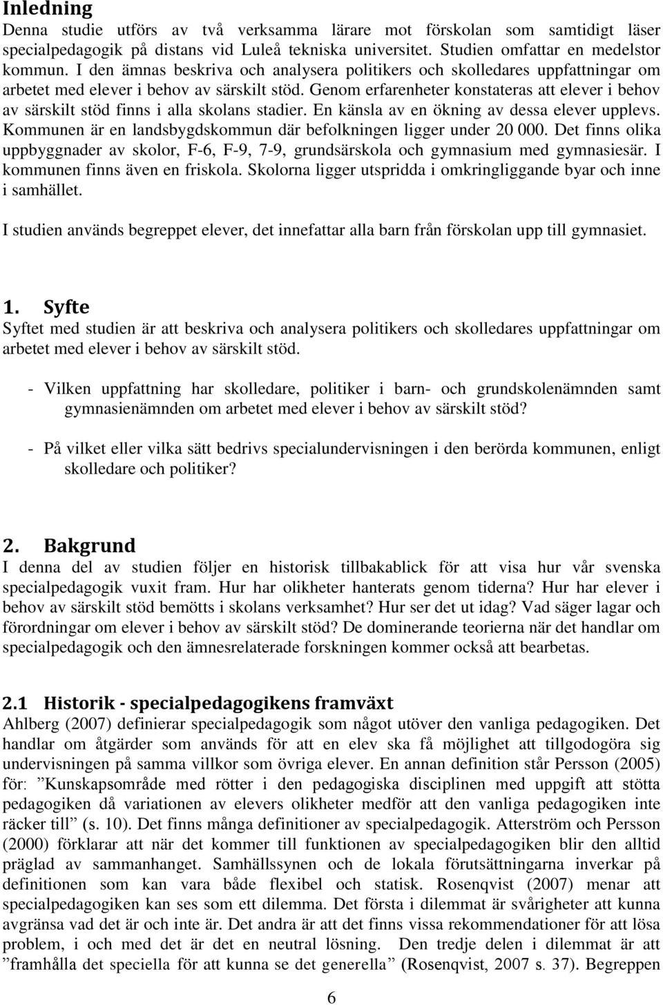 Genom erfarenheter konstateras att elever i behov av särskilt stöd finns i alla skolans stadier. En känsla av en ökning av dessa elever upplevs.