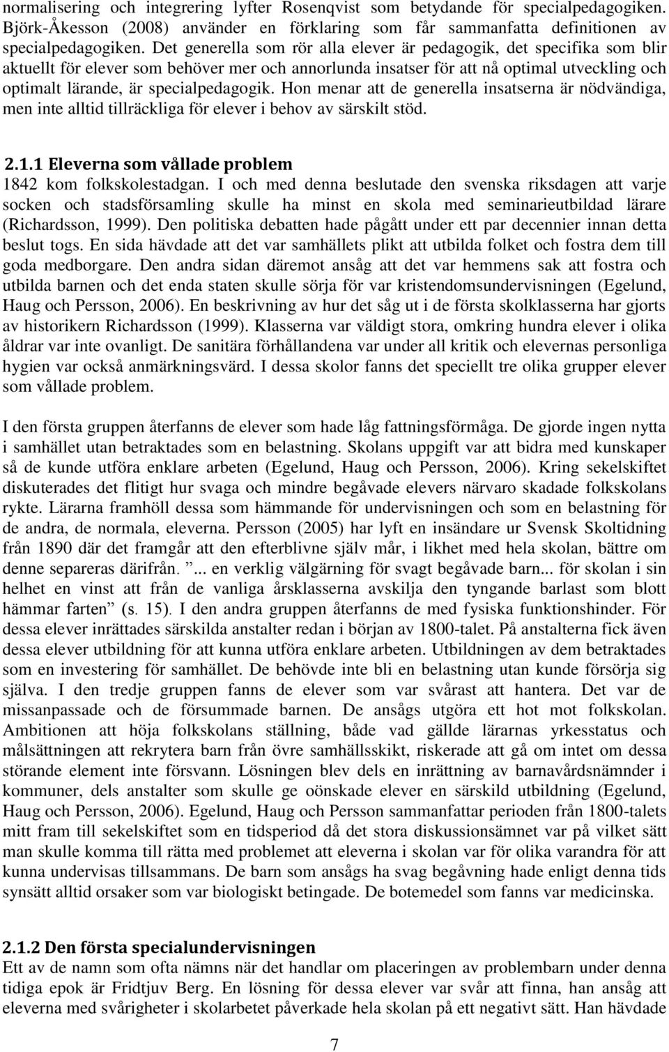 specialpedagogik. Hon menar att de generella insatserna är nödvändiga, men inte alltid tillräckliga för elever i behov av särskilt stöd. 2.1.1 Eleverna som vållade problem 1842 kom folkskolestadgan.