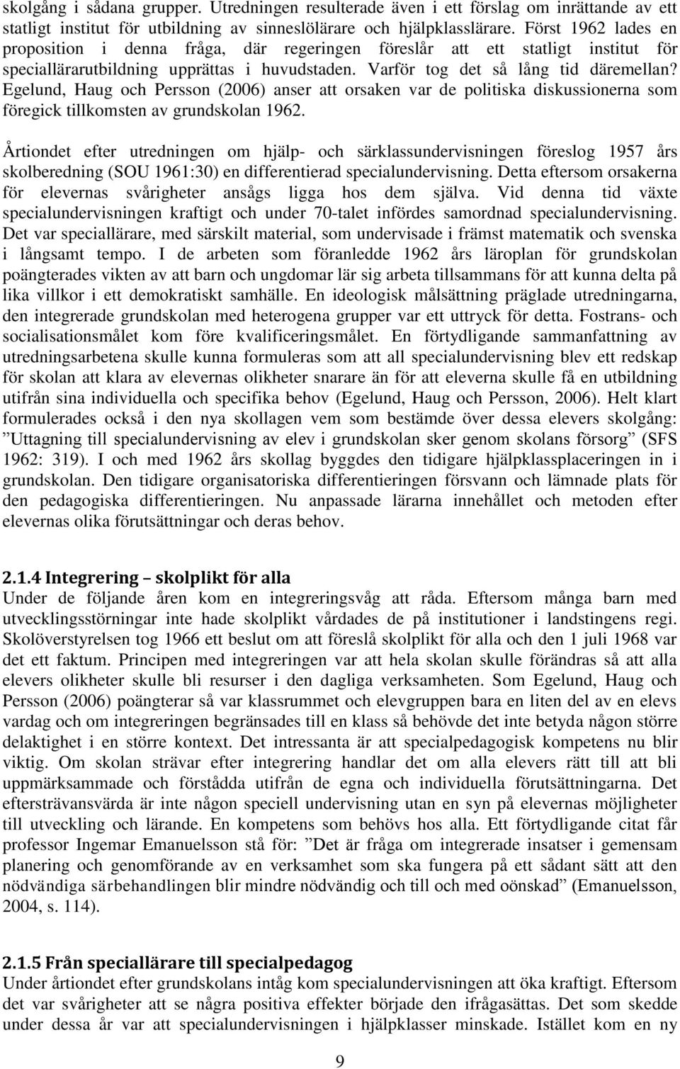 Egelund, Haug och Persson (2006) anser att orsaken var de politiska diskussionerna som föregick tillkomsten av grundskolan 1962.