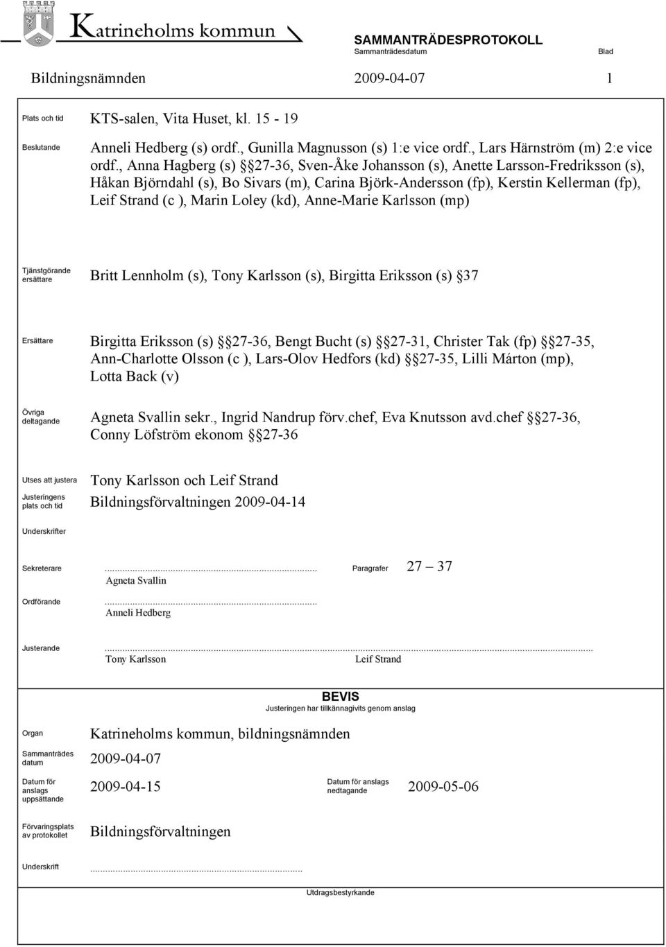 Loley (kd), Anne-Marie Karlsson (mp) Tjänstgörande ersättare Britt Lennholm (s), Tony Karlsson (s), Birgitta Eriksson (s) 37 Ersättare Birgitta Eriksson (s) 27-36, Bengt Bucht (s) 27-31, Christer Tak