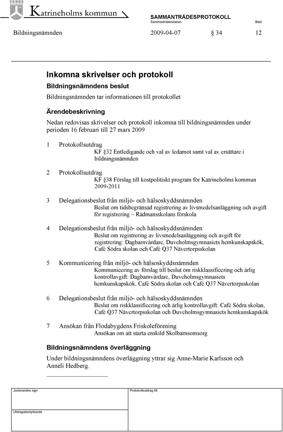Protokollsutdrag KF 38 Förslag till kostpolitiskt program för Katrineholms kommun 2009-2011 3 Delegationsbeslut från miljö- och hälsoskyddsnämnden Beslut om tidsbegränsad registrering av