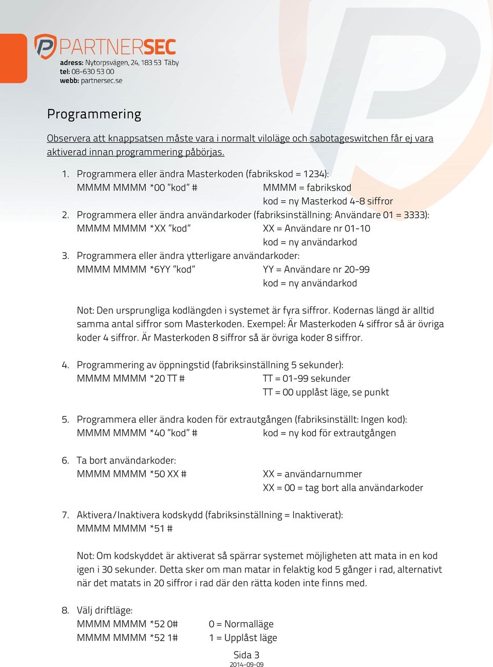 Programmera eller ändra användarkoder (fabriksinställning: Användare 01 = 3333): MMMM MMMM *XX kod XX = Användare nr 01-10 kod = ny användarkod 3.