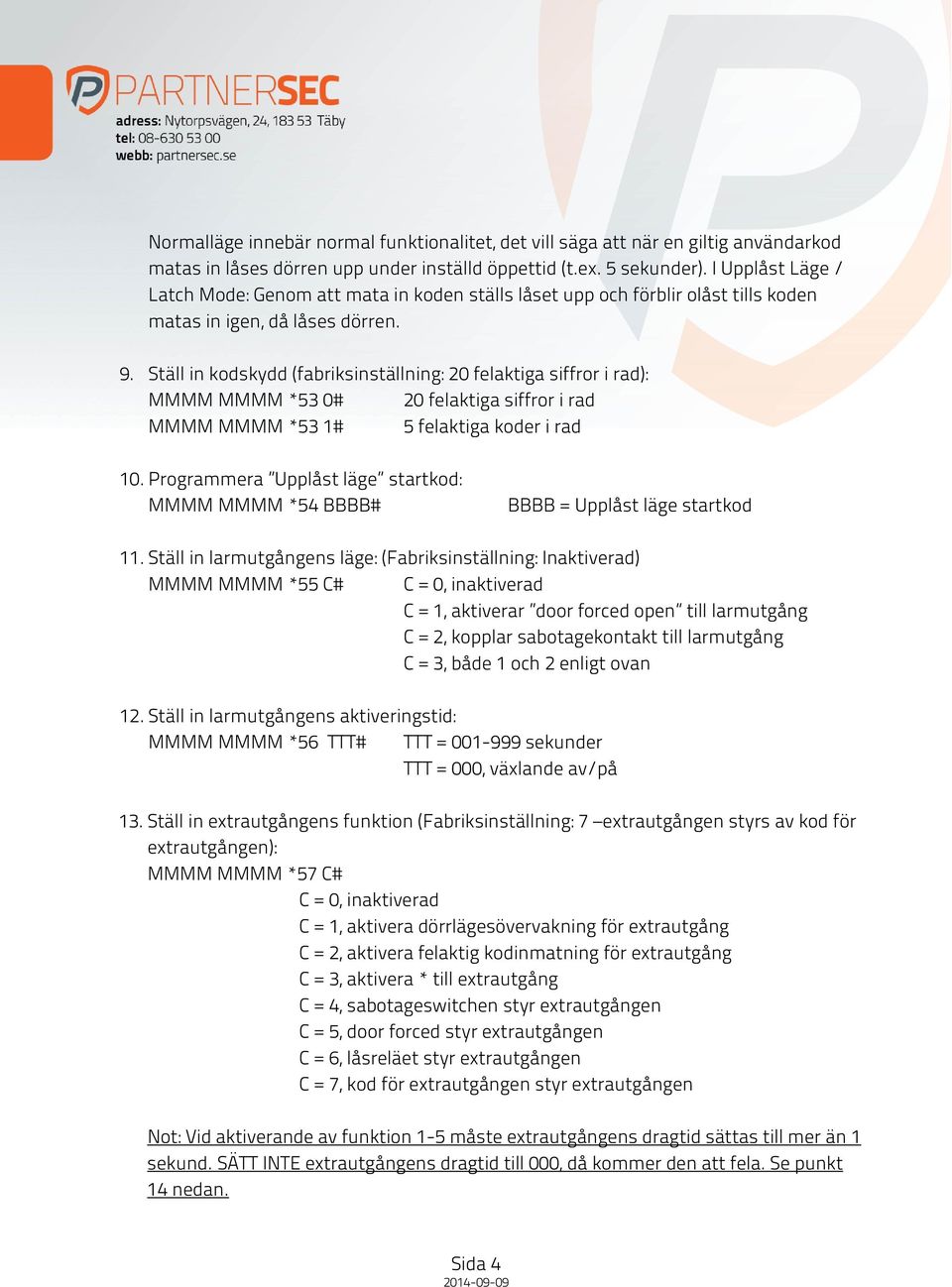 Ställ in kodskydd (fabriksinställning: 20 felaktiga siffror i rad): MMMM MMMM *53 0# 20 felaktiga siffror i rad MMMM MMMM *53 1# 5 felaktiga koder i rad 10.