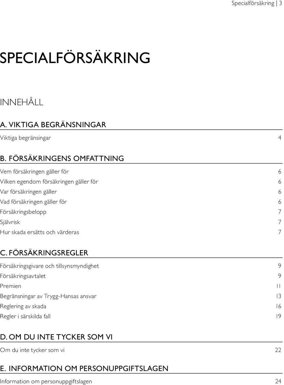 Försäkringsbelopp 7 Självrisk 7 Hur skada ersätts och värderas 7 C.