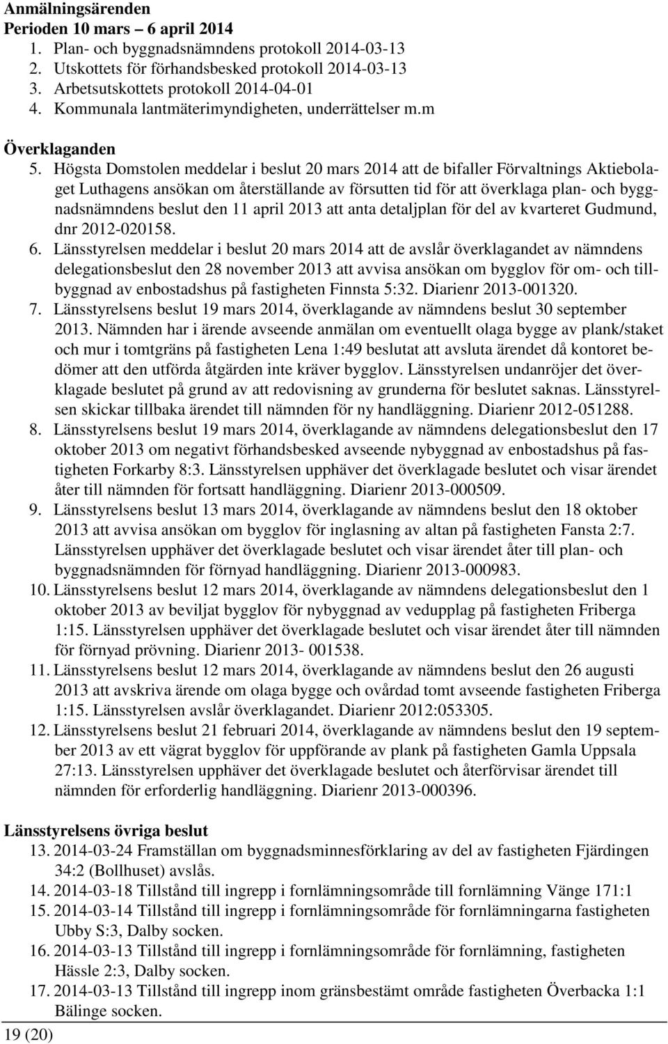 Högsta Domstolen meddelar i beslut 20 mars 2014 att de bifaller Förvaltnings Aktiebolaget Luthagens ansökan om återställande av försutten tid för att överklaga plan- och byggnadsnämndens beslut den