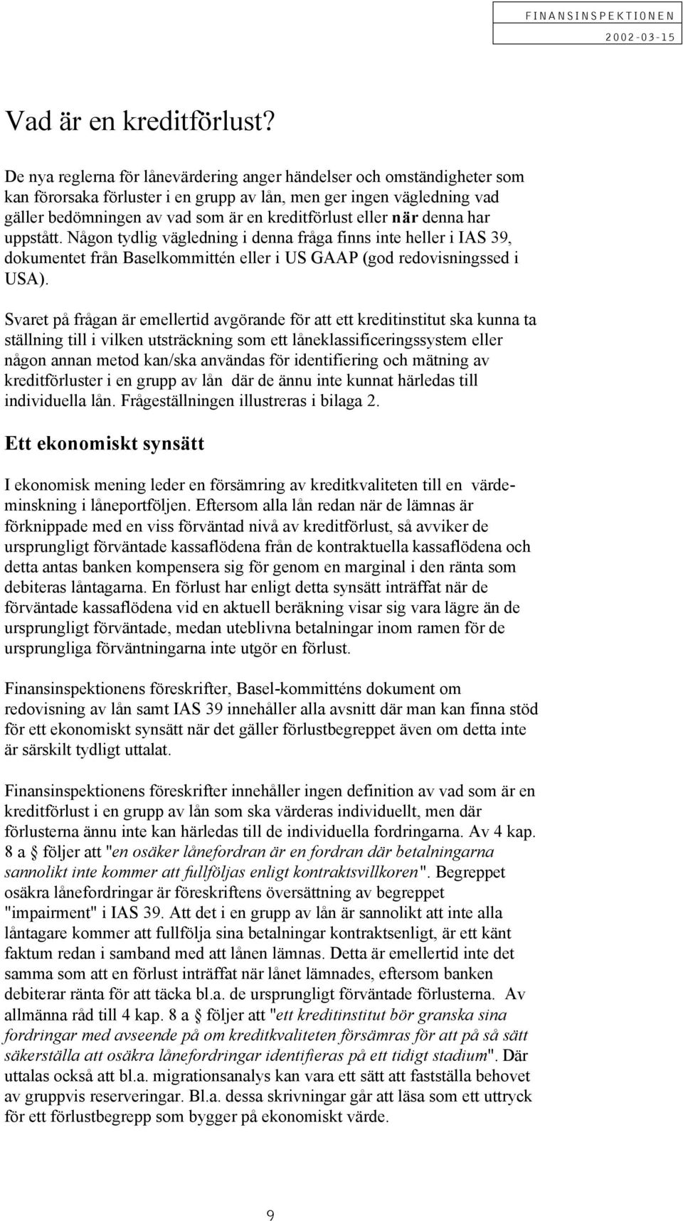 när denna har uppstått. Någon tydlig vägledning i denna fråga finns inte heller i IS 39, dokumentet från aselkommittén eller i US GP (god redovisningssed i US).