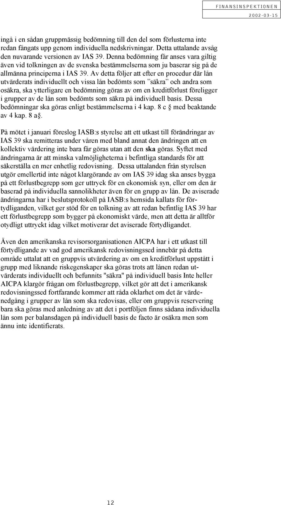 v detta följer att efter en procedur där lån utvärderats individuellt och vissa lån bedömts som säkra och andra som osäkra, ska ytterligare en bedömning göras av om en kreditförlust föreligger i