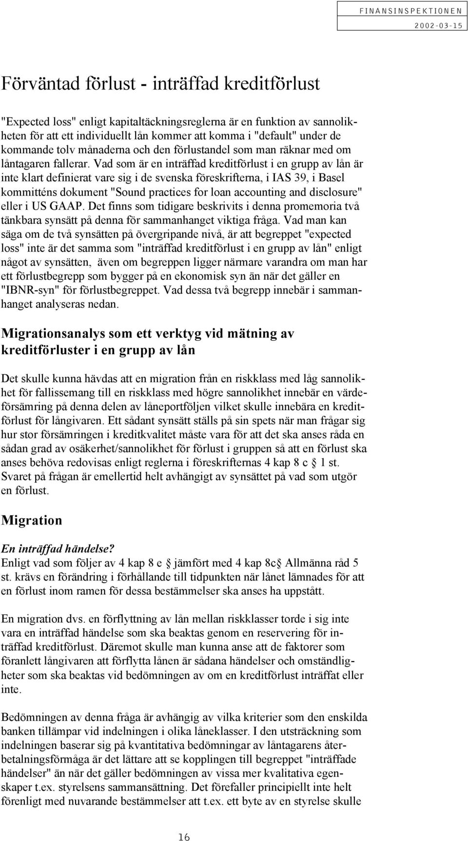 Vad som är en inträffad kreditförlust i en grupp av lån är inte klart definierat vare sig i de svenska föreskrifterna, i IS 39, i asel kommitténs dokument "Sound practices for loan accounting and