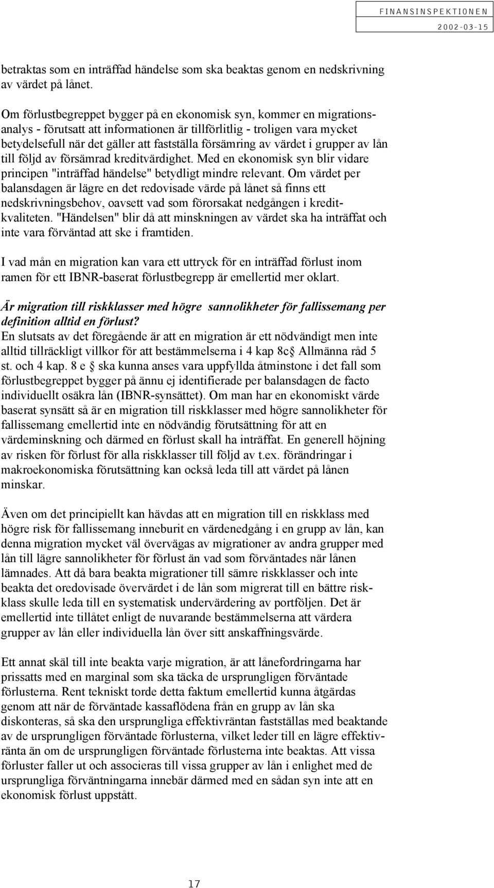 av värdet i grupper av lån till följd av försämrad kreditvärdighet. Med en ekonomisk syn blir vidare principen "inträffad händelse" betydligt mindre relevant.