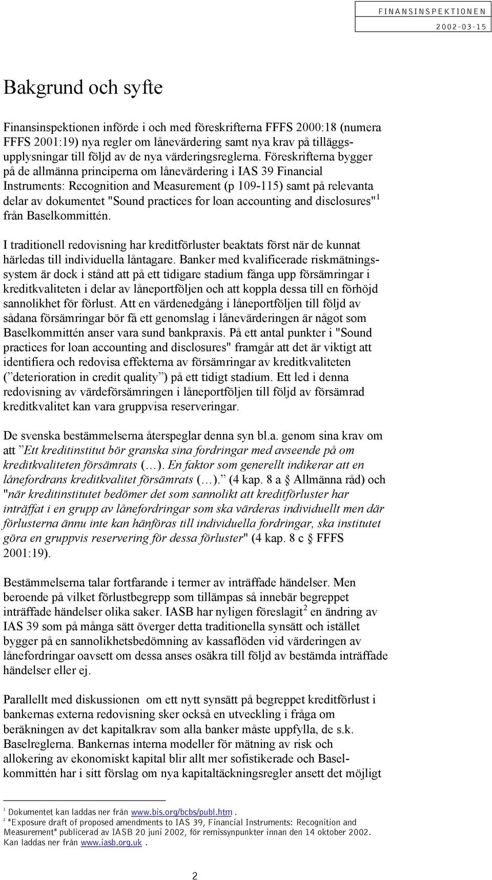 Föreskrifterna bygger på de allmänna principerna om lånevärdering i IS 39 Financial Instruments: Recognition and Measurement (p 109-115) samt på relevanta delar av dokumentet "Sound practices for