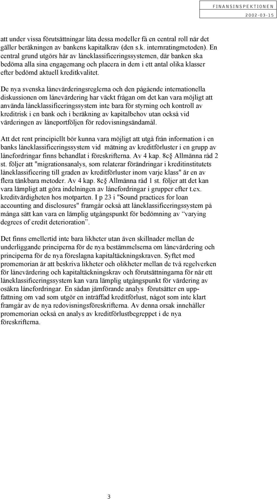 e nya svenska lånevärderingsreglerna och den pågående internationella diskussionen om lånevärdering har väckt frågan om det kan vara möjligt att använda låneklassificeringssystem inte bara för