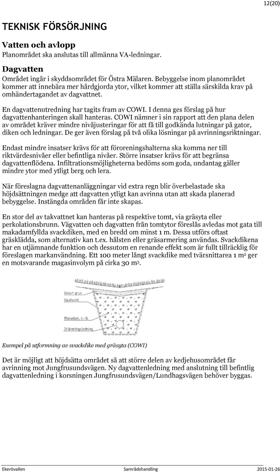 I denna ges förslag på hur dagvattenhanteringen skall hanteras.