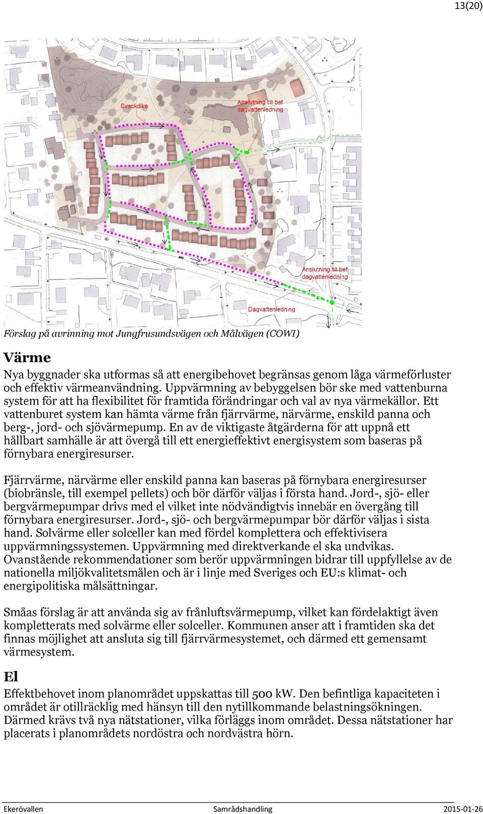 Ett vattenburet system kan hämta värme från fjärrvärme, närvärme, enskild panna och berg-, jord- och sjövärmepump.