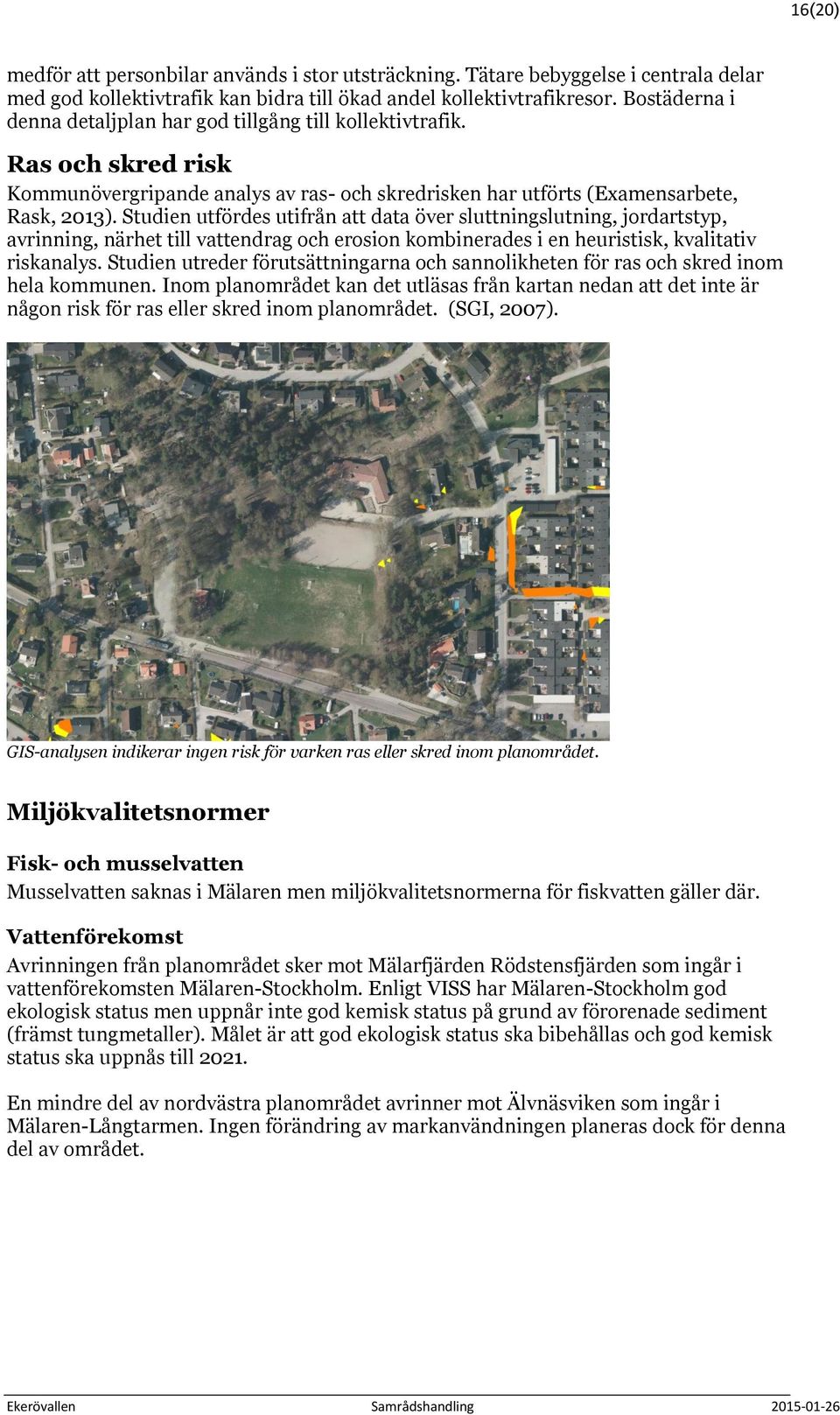 Studien utfördes utifrån att data över sluttningslutning, jordartstyp, avrinning, närhet till vattendrag och erosion kombinerades i en heuristisk, kvalitativ riskanalys.