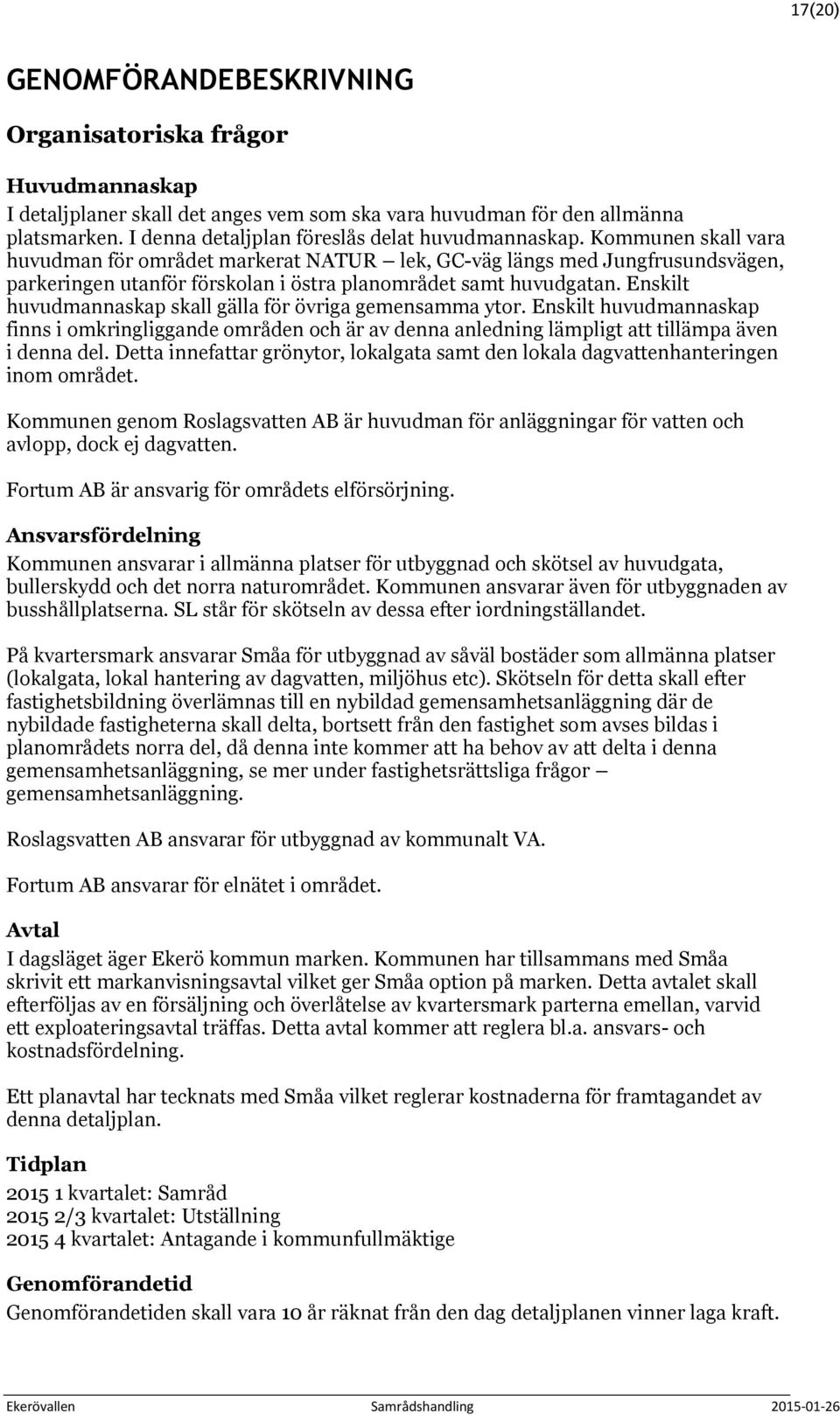 Kommunen skall vara huvudman för området markerat NATUR lek, GC-väg längs med Jungfrusundsvägen, parkeringen utanför förskolan i östra planområdet samt huvudgatan.