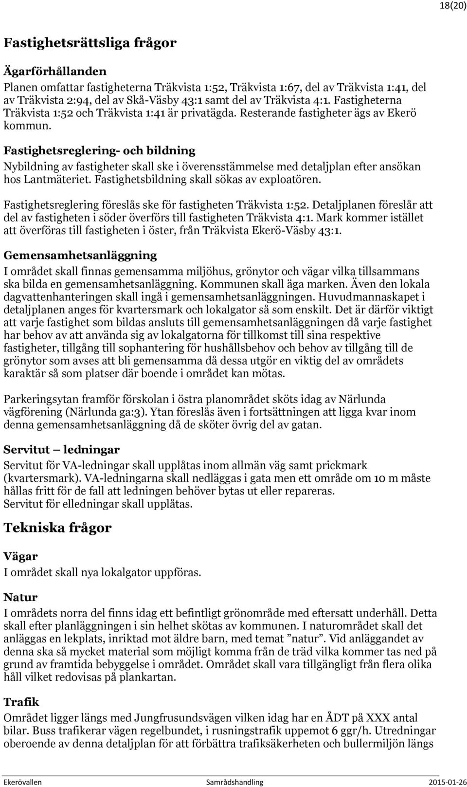 Fastighetsreglering- och bildning Nybildning av fastigheter skall ske i överensstämmelse med detaljplan efter ansökan hos Lantmäteriet. Fastighetsbildning skall sökas av exploatören.