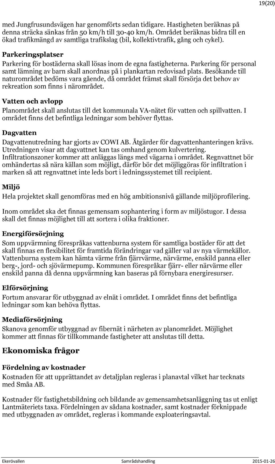 Parkering för personal samt lämning av barn skall anordnas på i plankartan redovisad plats.