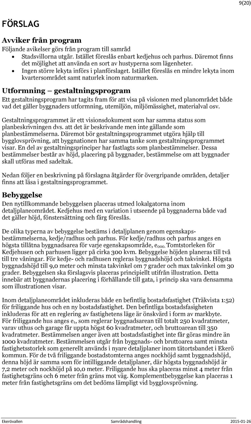 Istället föreslås en mindre lekyta inom kvartersområdet samt naturlek inom naturmarken.