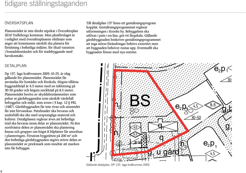 stadsbyggande med havskontakt. Till detaljplan 137 finns ett gestaltningsprogram kopplat. Gestaltningsprogrammet reglerar utformningen i Krooks by.