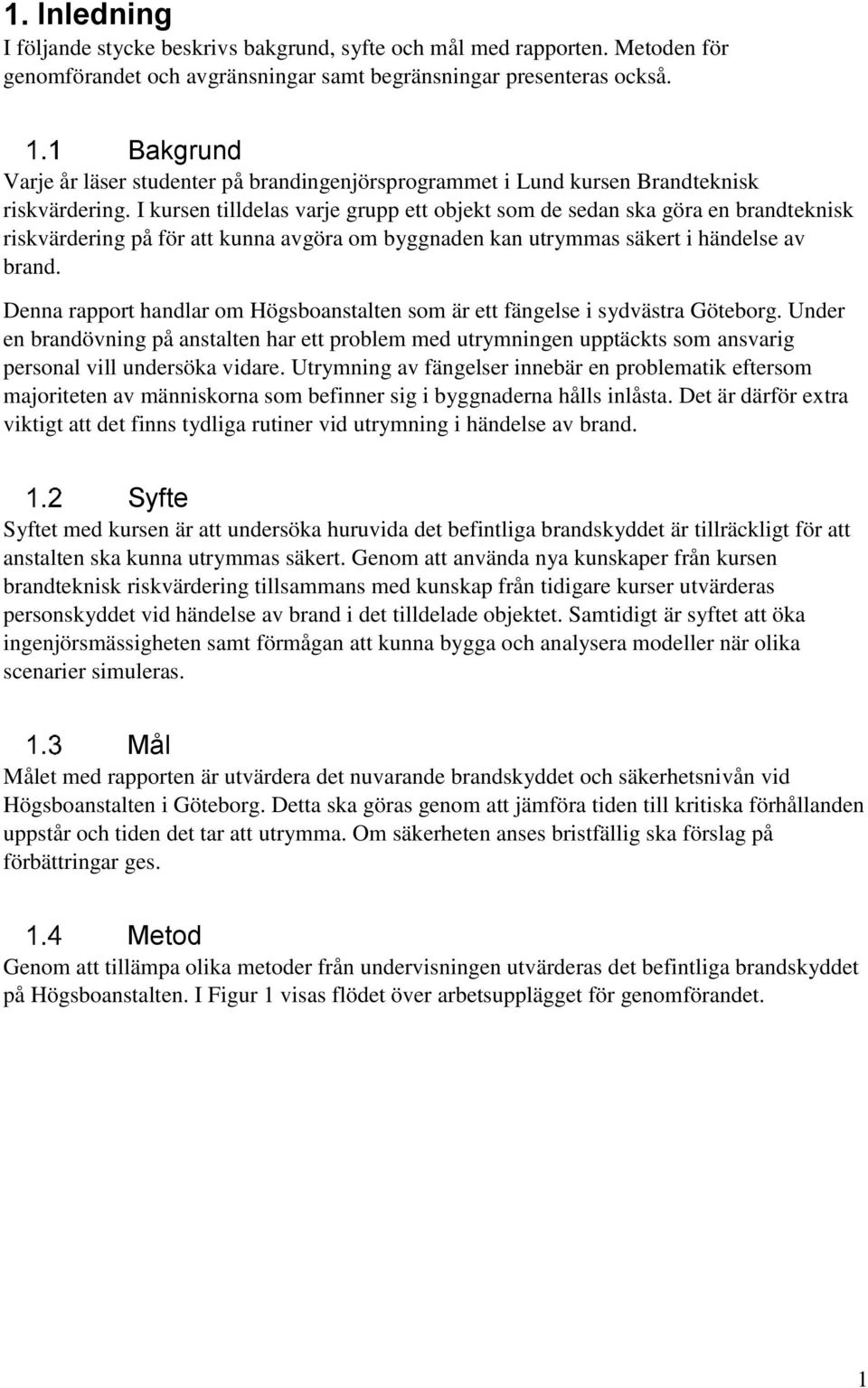 I kursen tilldelas varje grupp ett objekt som de sedan ska göra en brandteknisk riskvärdering på för att kunna avgöra om byggnaden kan utrymmas säkert i händelse av brand.