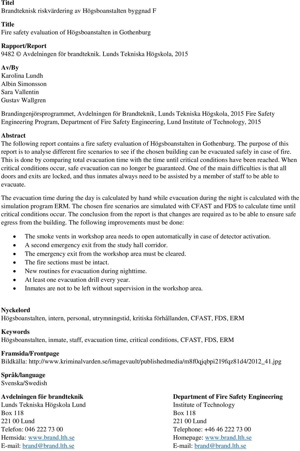 Engineering Program, Department of Fire Safety Engineering, Lund Institute of Technology, 2015 Abstract The following report contains a fire safety evaluation of Högsboanstalten in Gothenburg.