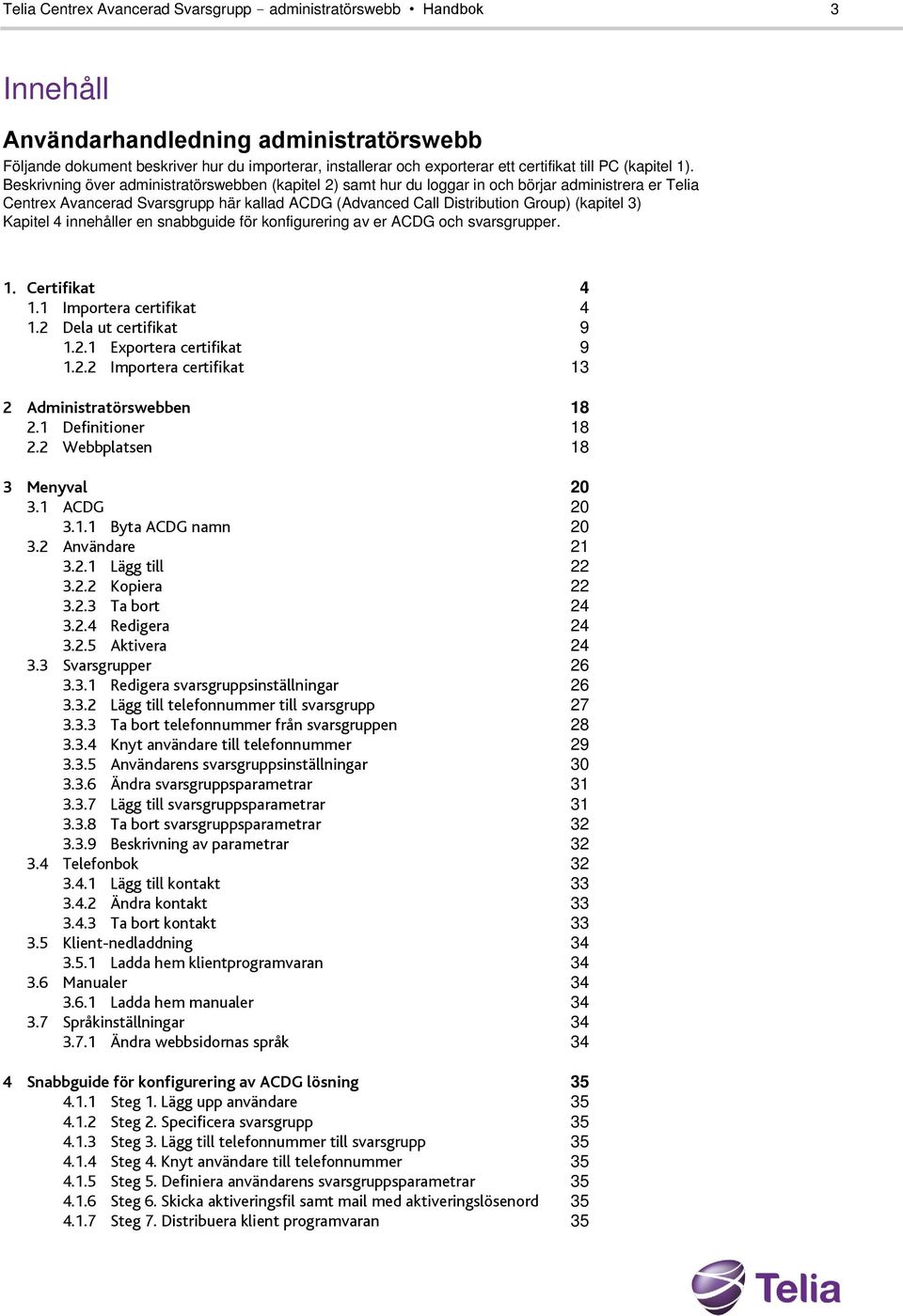 Beskrivning över administratörswebben (kapitel 2) samt hur du loggar in och börjar administrera er Telia Centrex Avancerad Svarsgrupp här kallad ACDG (Advanced Call Distribution Group) (kapitel 3)