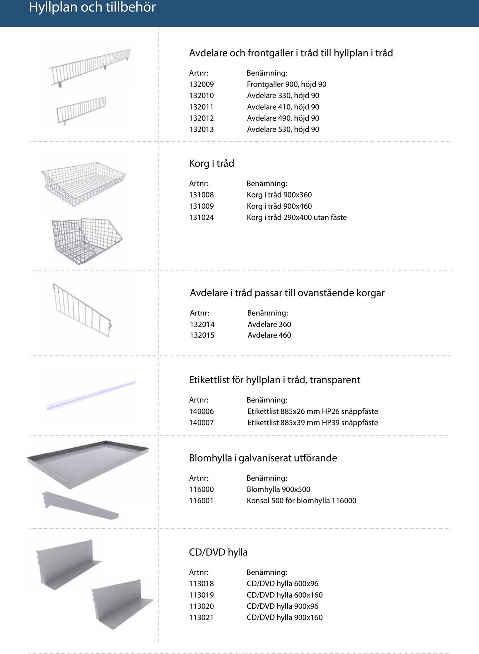 Avdelare 360 132015 Avdelare 460 Etikettlist för hyllplan i tråd, transparent 140006 Etikettlist 885x26 mm HP26 snäppfäste 140007 Etikettlist 885x39 mm HP39 snäppfäste Blomhylla i galvaniserat