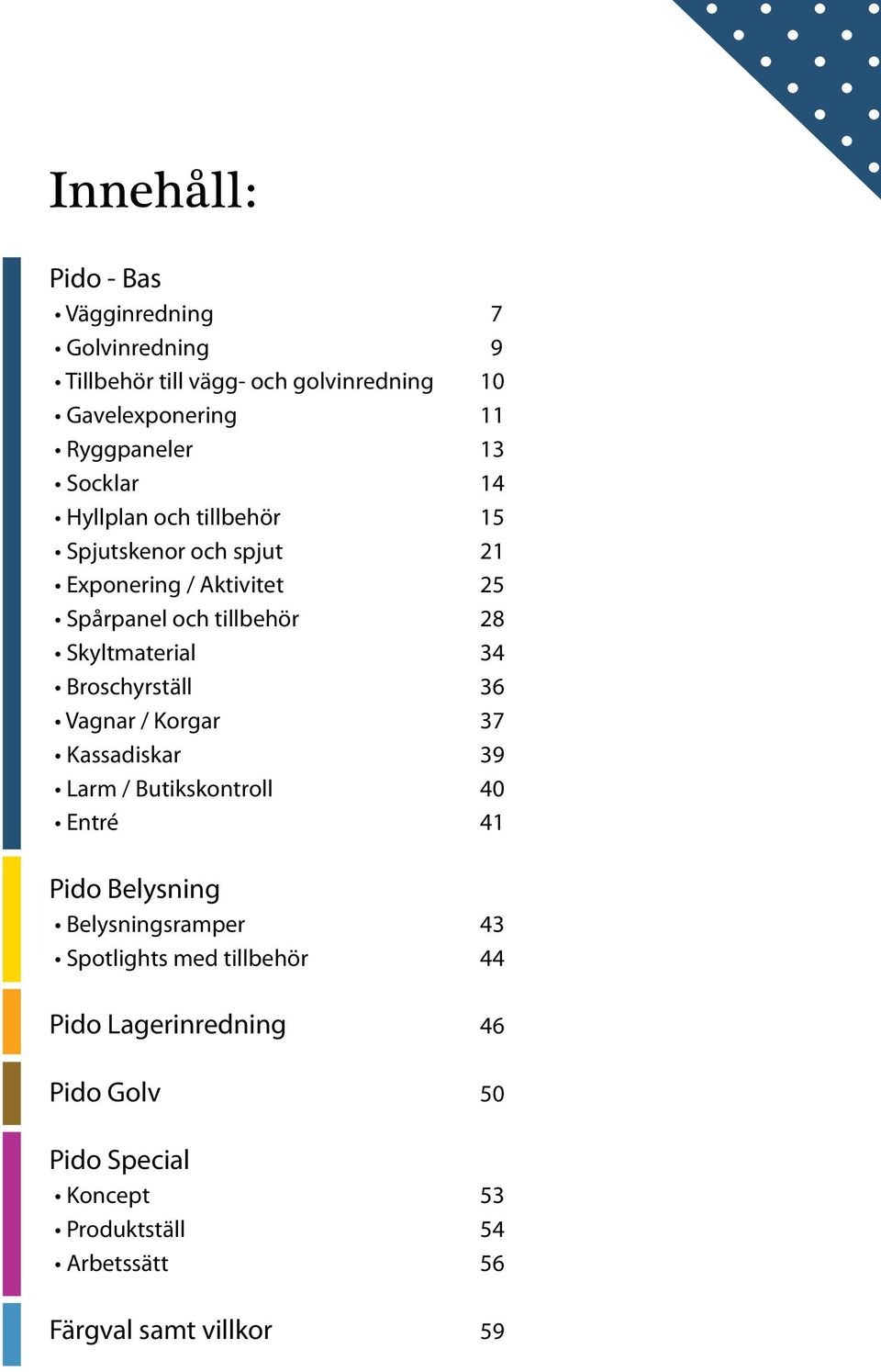 34 Broschyrställ 36 Vagnar / Korgar 37 Kassadiskar 39 Larm / Butikskontroll 40 Entré 41 Pido Belysning Belysningsramper 43