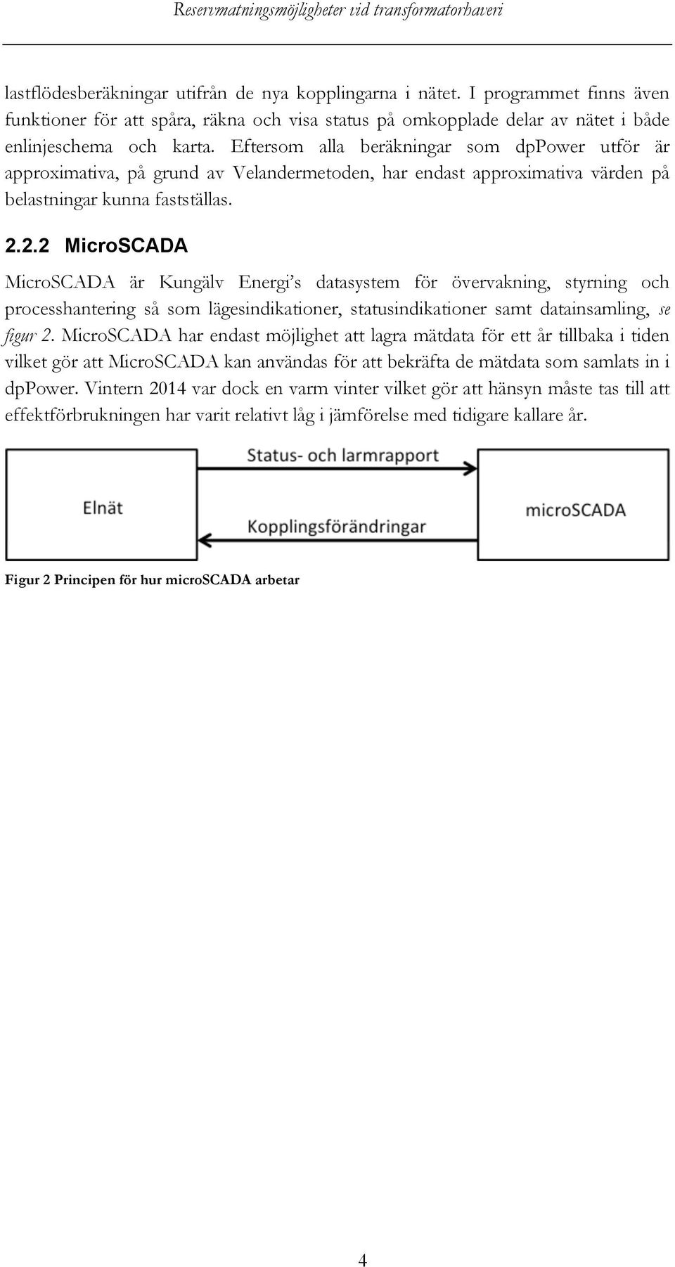 2.2 MicroSCADA MicroSCADA är Kungälv Energi s datasystem för övervakning, styrning och processhantering så som lägesindikationer, statusindikationer samt datainsamling, se figur 2.