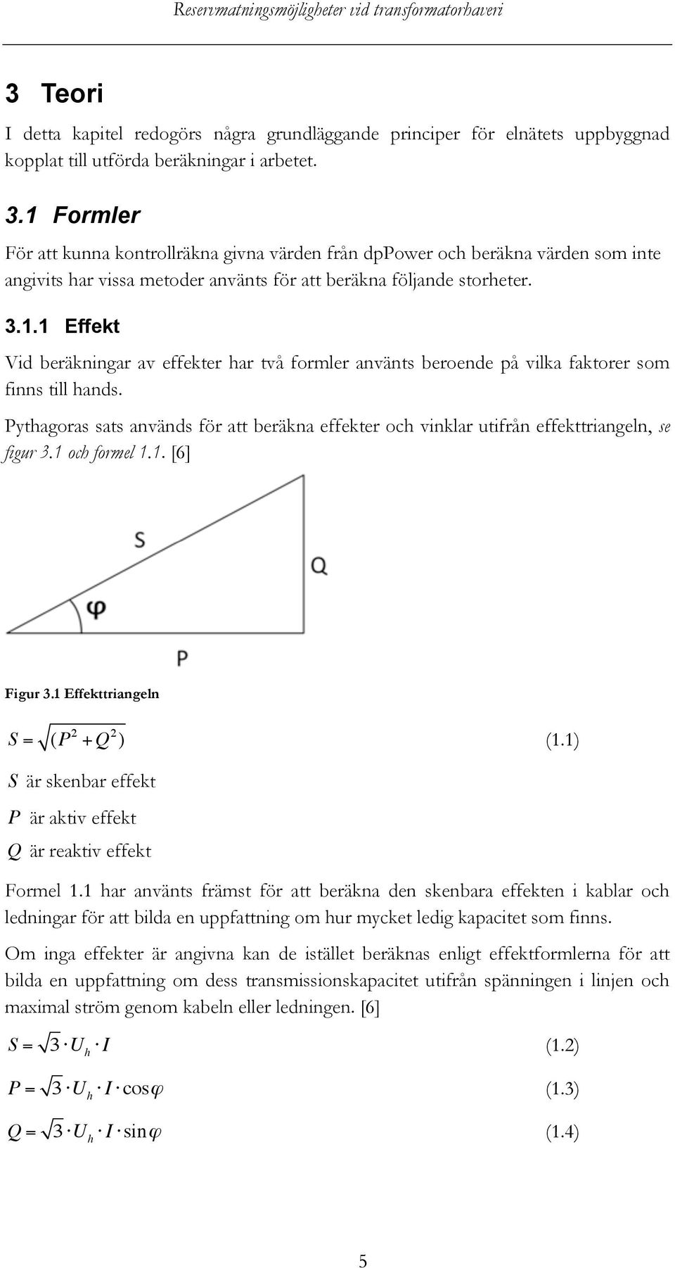 Pythagoras sats används för att beräkna effekter och vinklar utifrån effekttriangeln, se figur 3.1 och formel 1.1. [6] Figur 3.1 Effekttriangeln S = (P 2 +Q 2 ) (1.