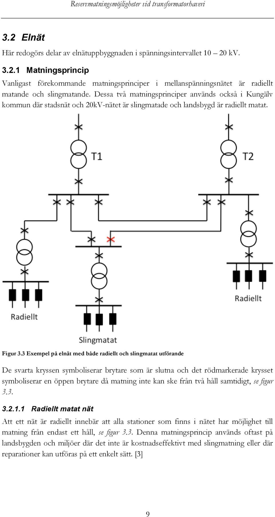 3 Exempel på elnät med både radiellt och slingmatat utförande De svarta kryssen symboliserar brytare som är slutna och det rödmarkerade krysset symboliserar en öppen brytare då matning inte kan ske