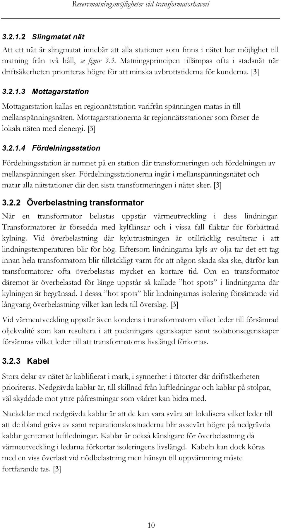 Mottagarstationerna är regionnätsstationer som förser de lokala näten med elenergi. [3] 3.2.1.