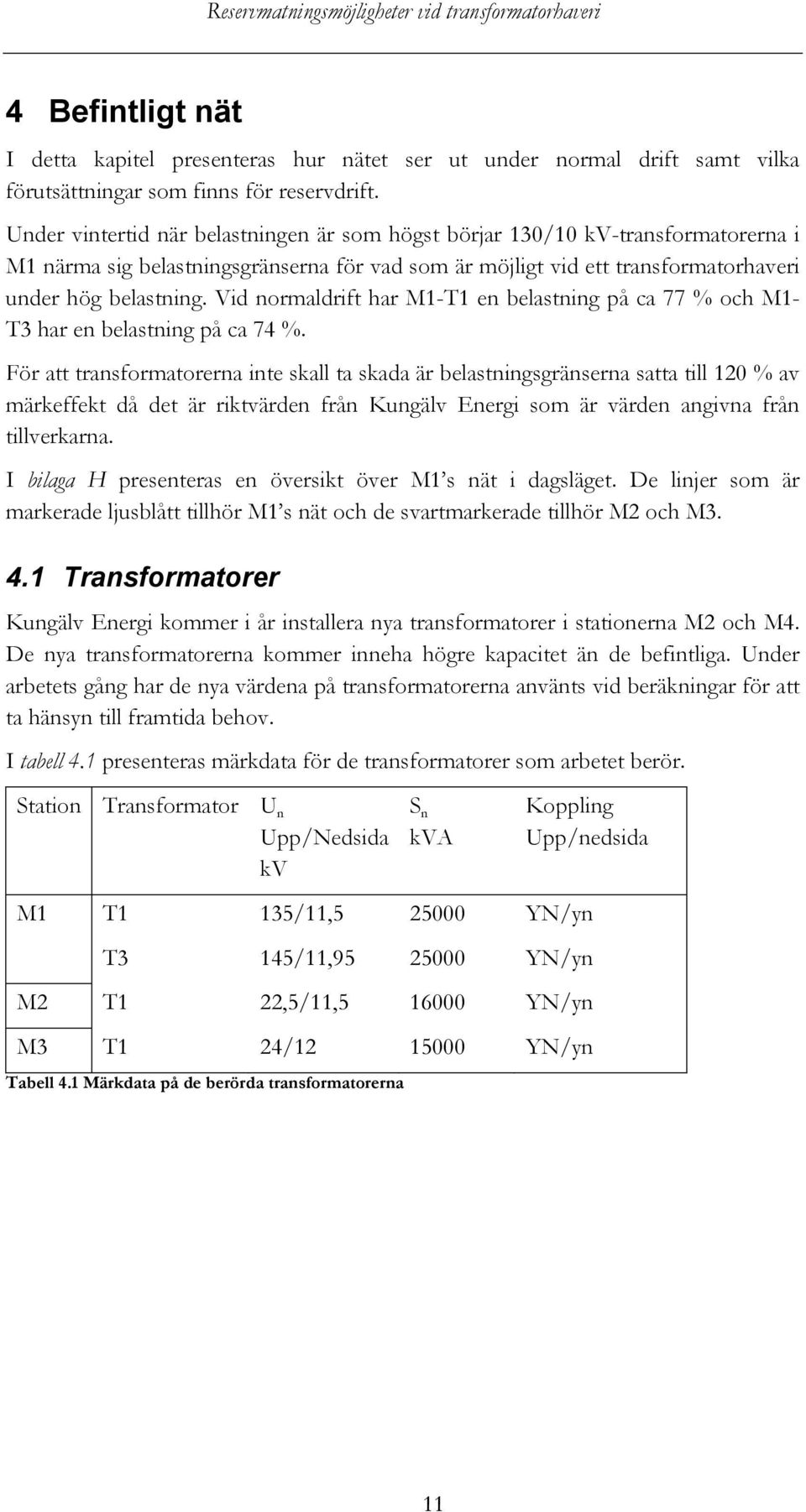 Vid normaldrift har M1-T1 en belastning på ca 77 % och M1- T3 har en belastning på ca 74 %.