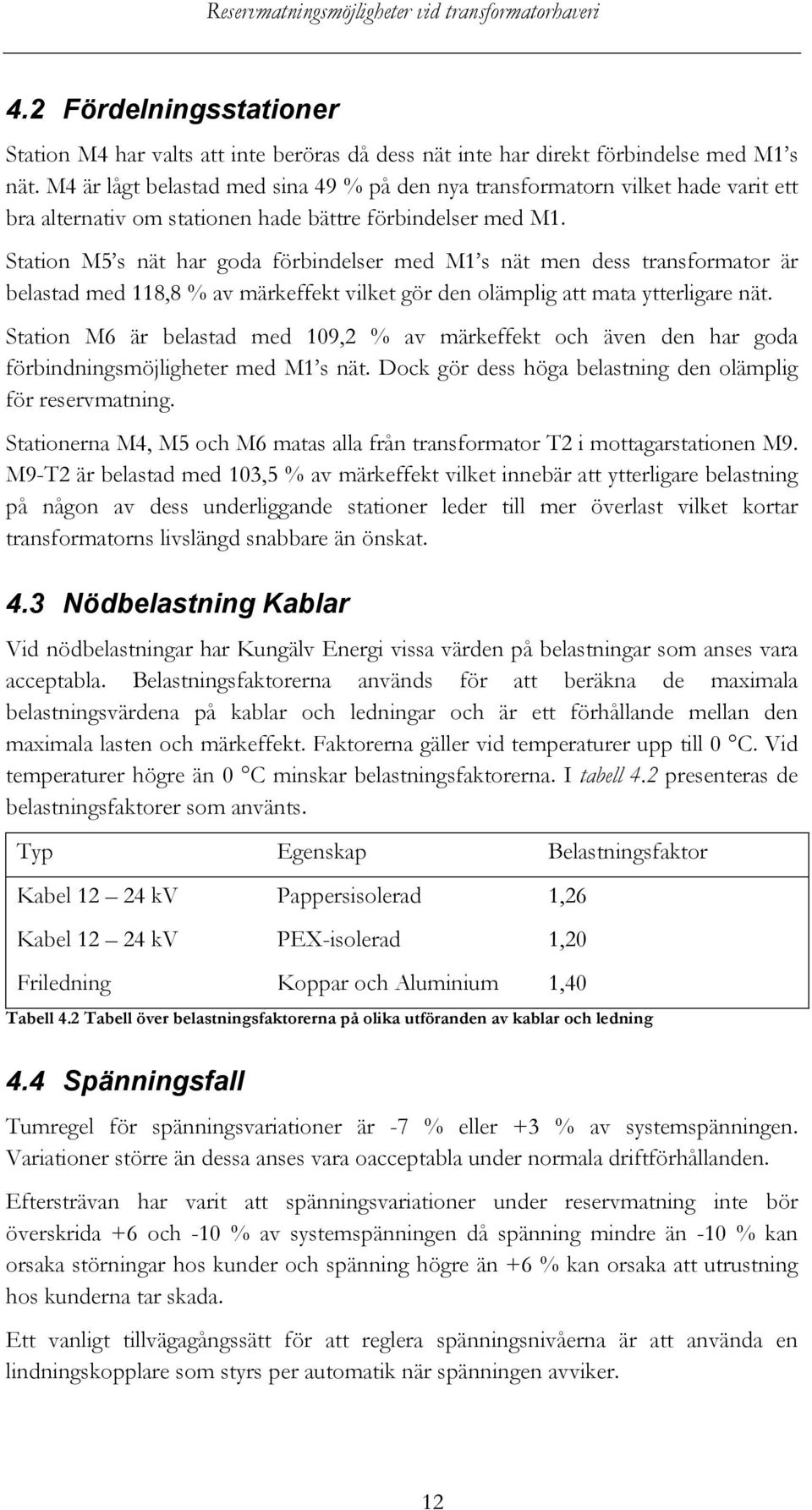 Station M5 s nät har goda förbindelser med M1 s nät men dess transformator är belastad med 118,8 % av märkeffekt vilket gör den olämplig att mata ytterligare nät.