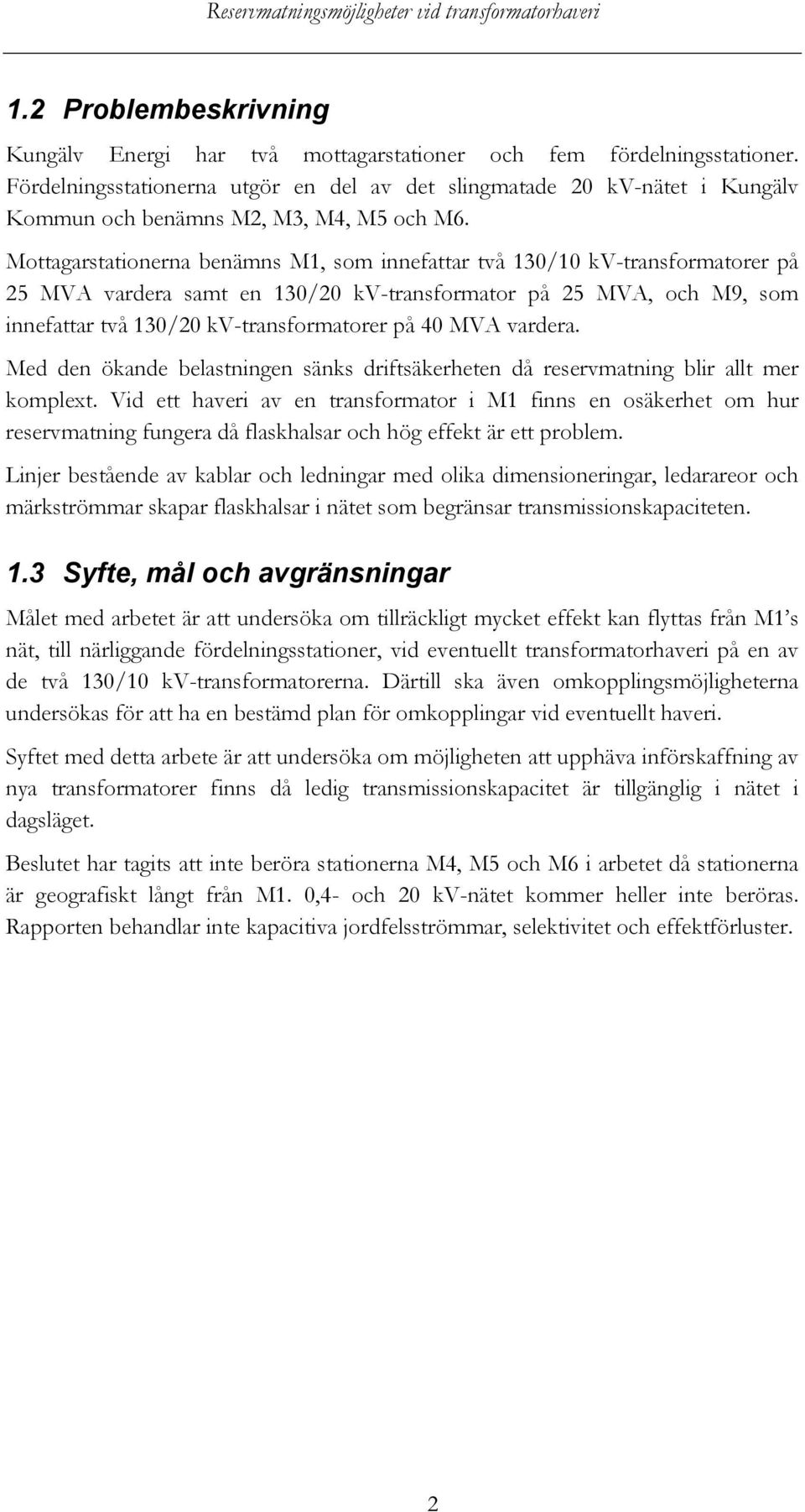 Mottagarstationerna benämns M1, som innefattar två 130/10 kv-transformatorer på 25 MVA vardera samt en 130/20 kv-transformator på 25 MVA, och M9, som innefattar två 130/20 kv-transformatorer på 40