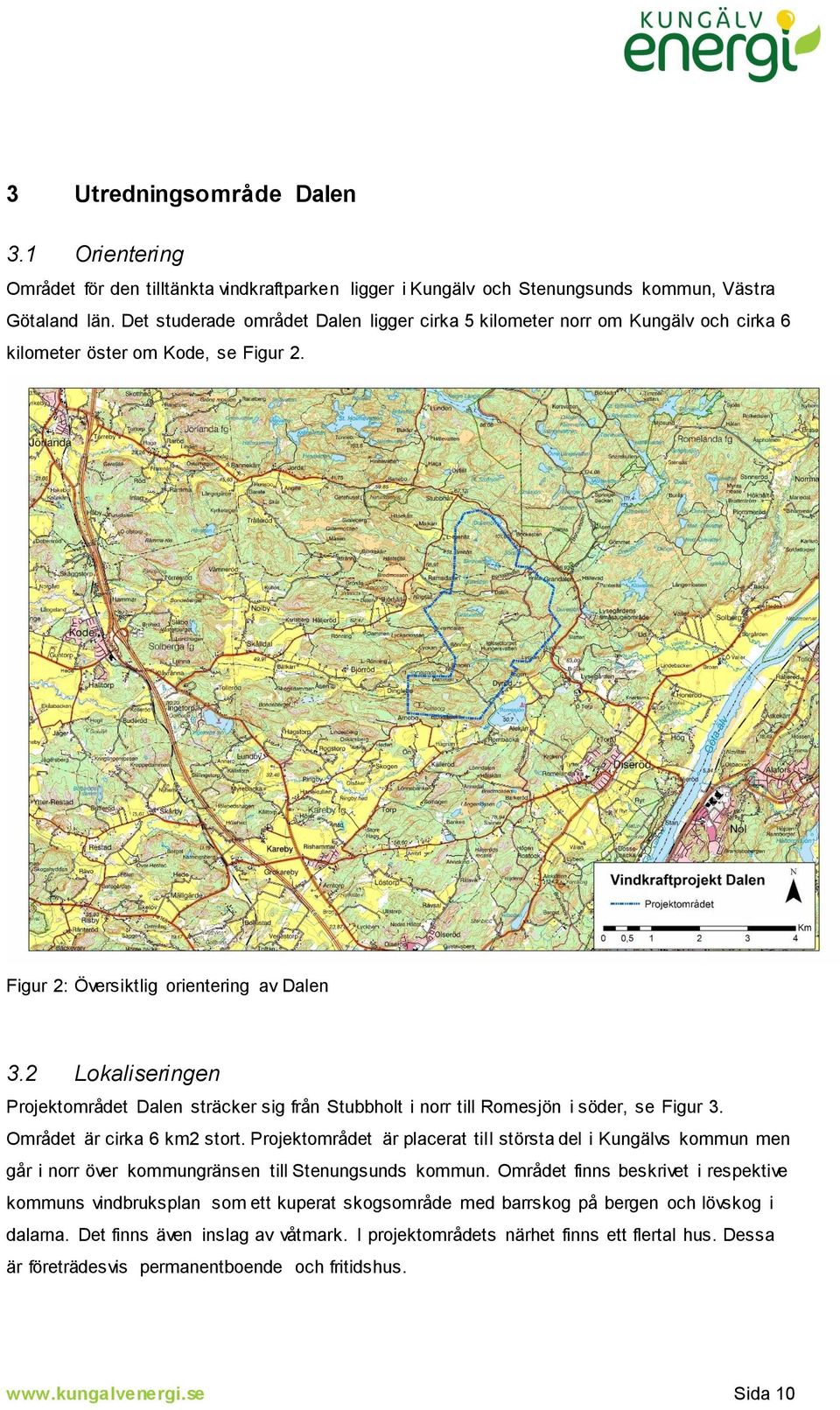 2 Lokaliseringen Projektområdet Dalen sträcker sig från Stubbholt i norr till Romesjön i söder, se Figur 3. Området är cirka 6 km2 stort.