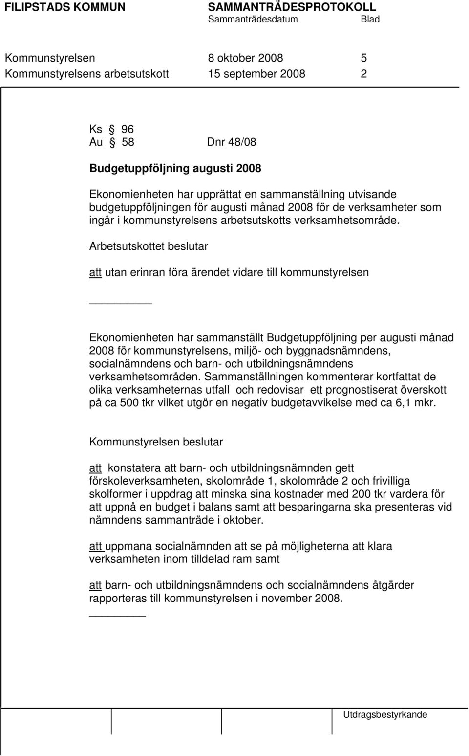 Arbetsutskottet beslutar att utan erinran föra ärendet vidare till kommunstyrelsen Ekonomienheten har sammanställt Budgetuppföljning per augusti månad 2008 för kommunstyrelsens, miljö- och