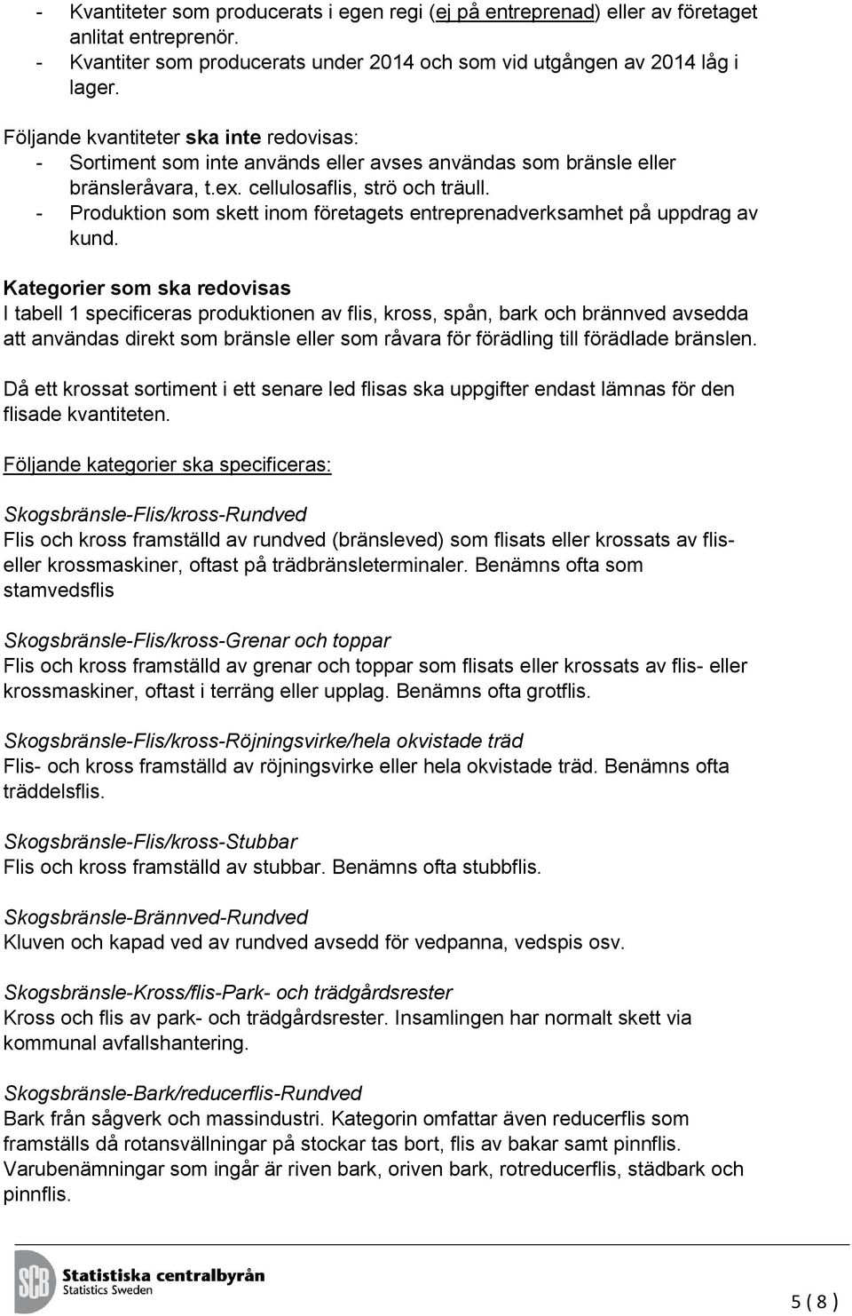 - Produktion som skett inom företagets entreprenadverksamhet på uppdrag av kund.