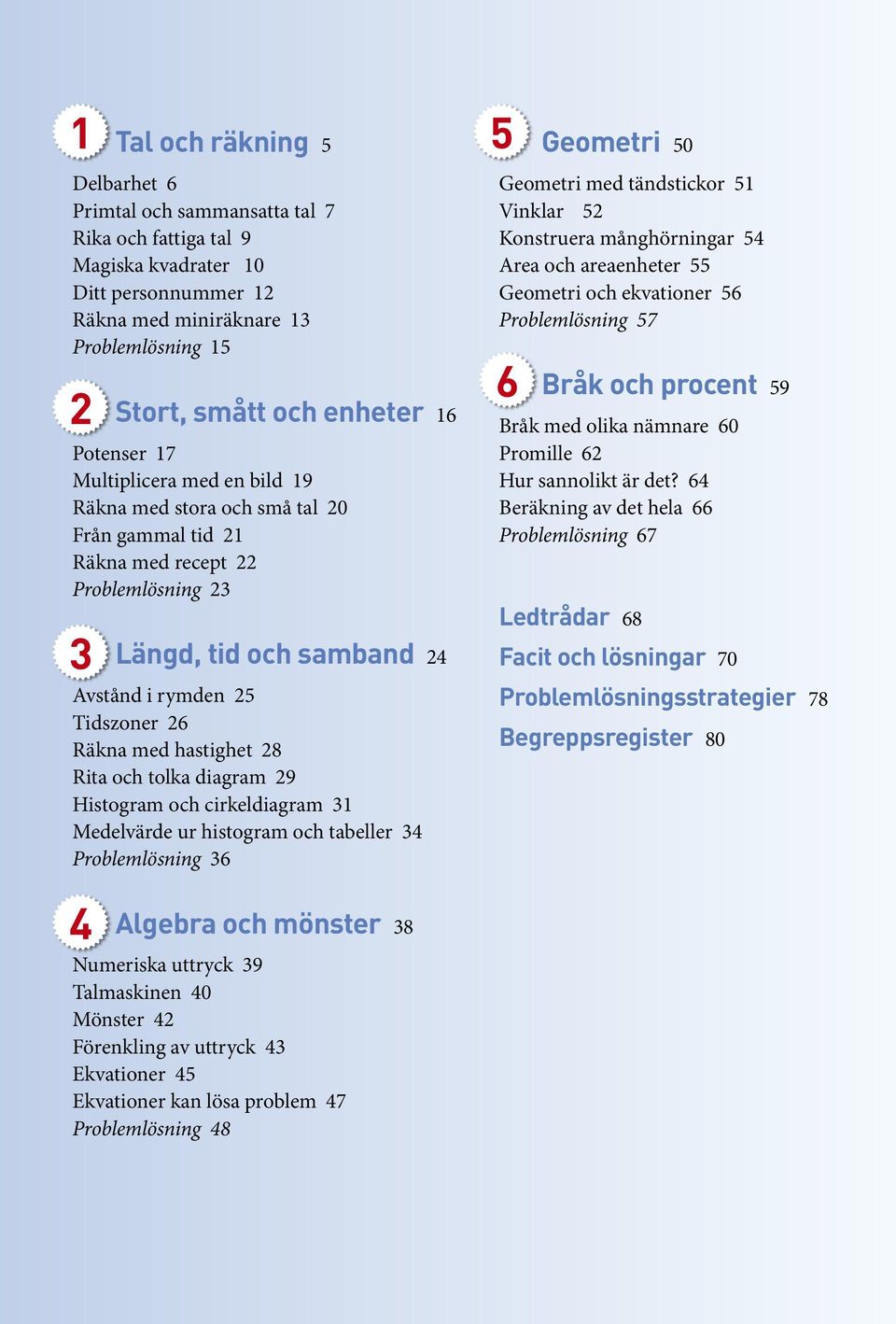 26 Räkna med hastighet 28 Rita och tolka diagram 29 Histogram och cirkeldiagram 31 Medelvärde ur histogram och tabeller 34 Problemlösning 36 5 5 Geometri 50 Geometri med tändstickor 51 Vinklar 52