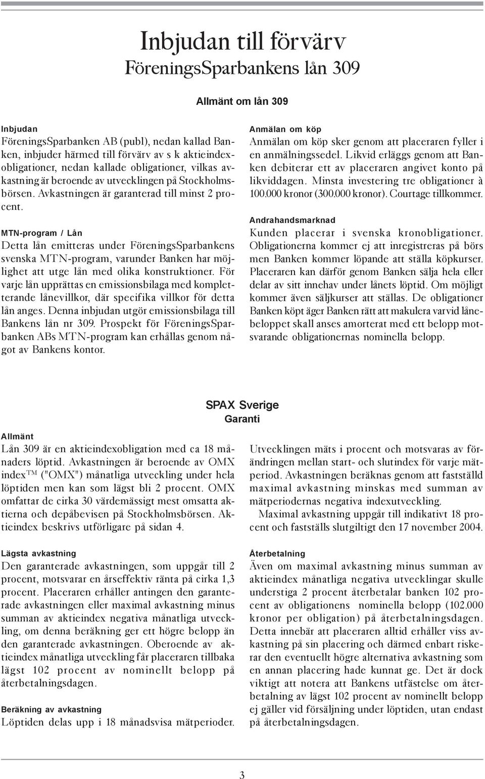 MTN-program / Lån Detta lån emitteras under FöreningsSparbankens svenska MTN-program, varunder Banken har möjlighet att utge lån med olika konstruktioner.