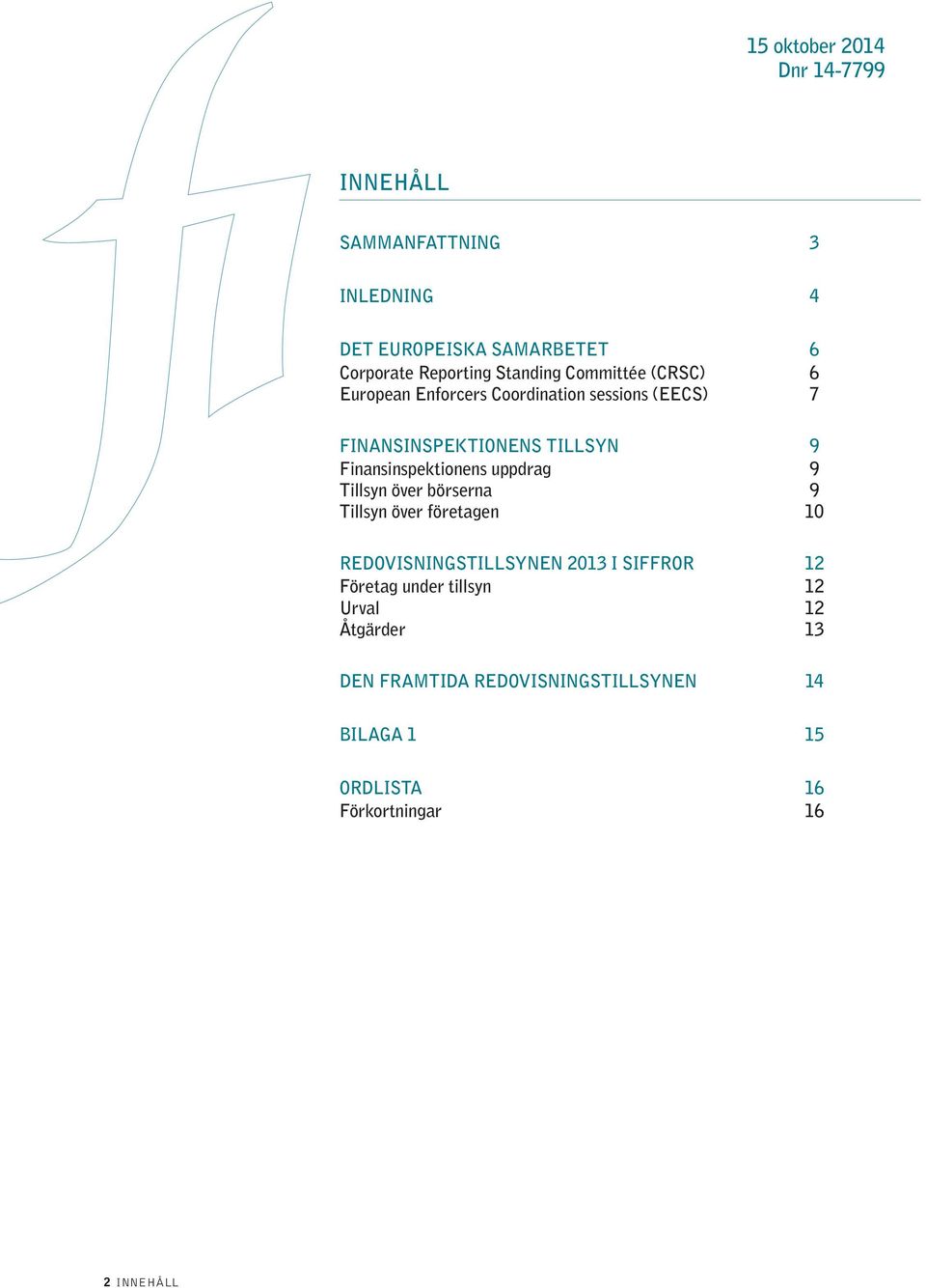 TILLSYN 9 Finansinspektionens uppdrag 9 Tillsyn över börserna 9 Tillsyn över företagen 10 EN 2013 I SIFFROR