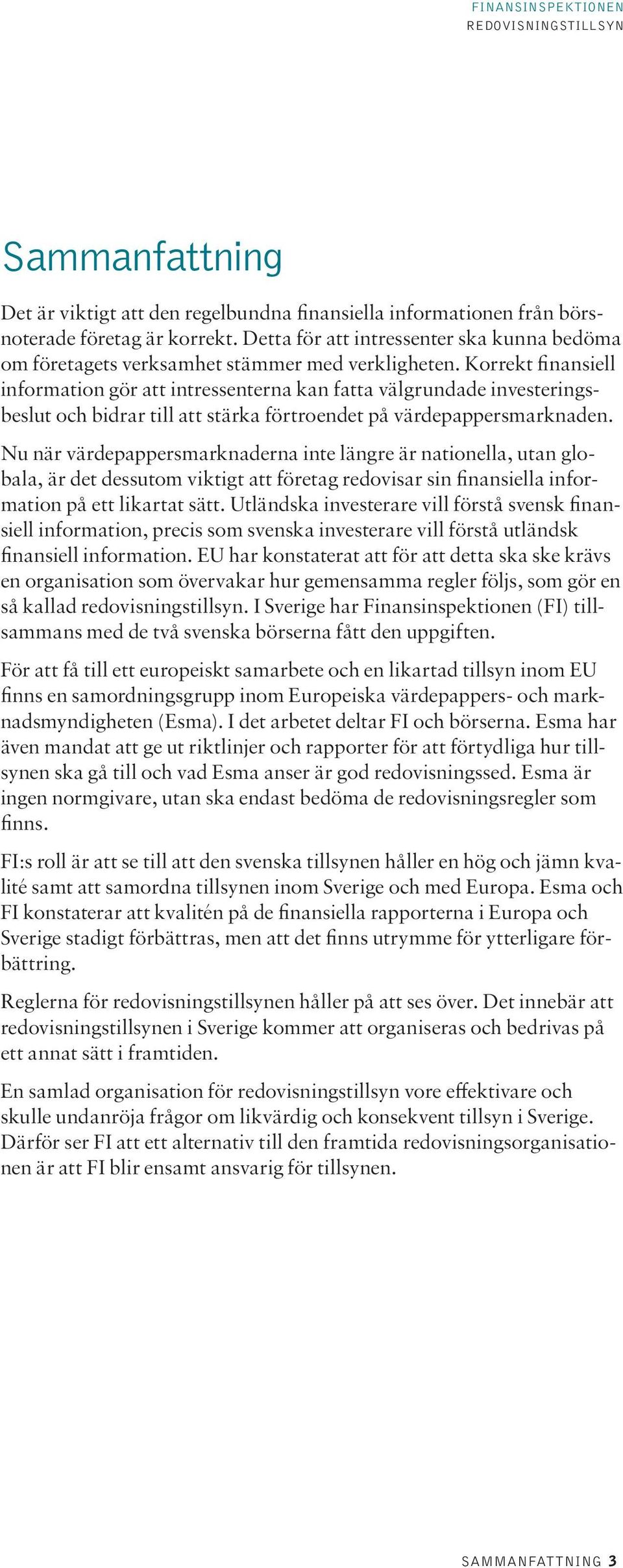 Korrekt finansiell information gör att intressenterna kan fatta välgrundade investeringsbeslut och bidrar till att stärka förtroendet på värdepappersmarknaden.