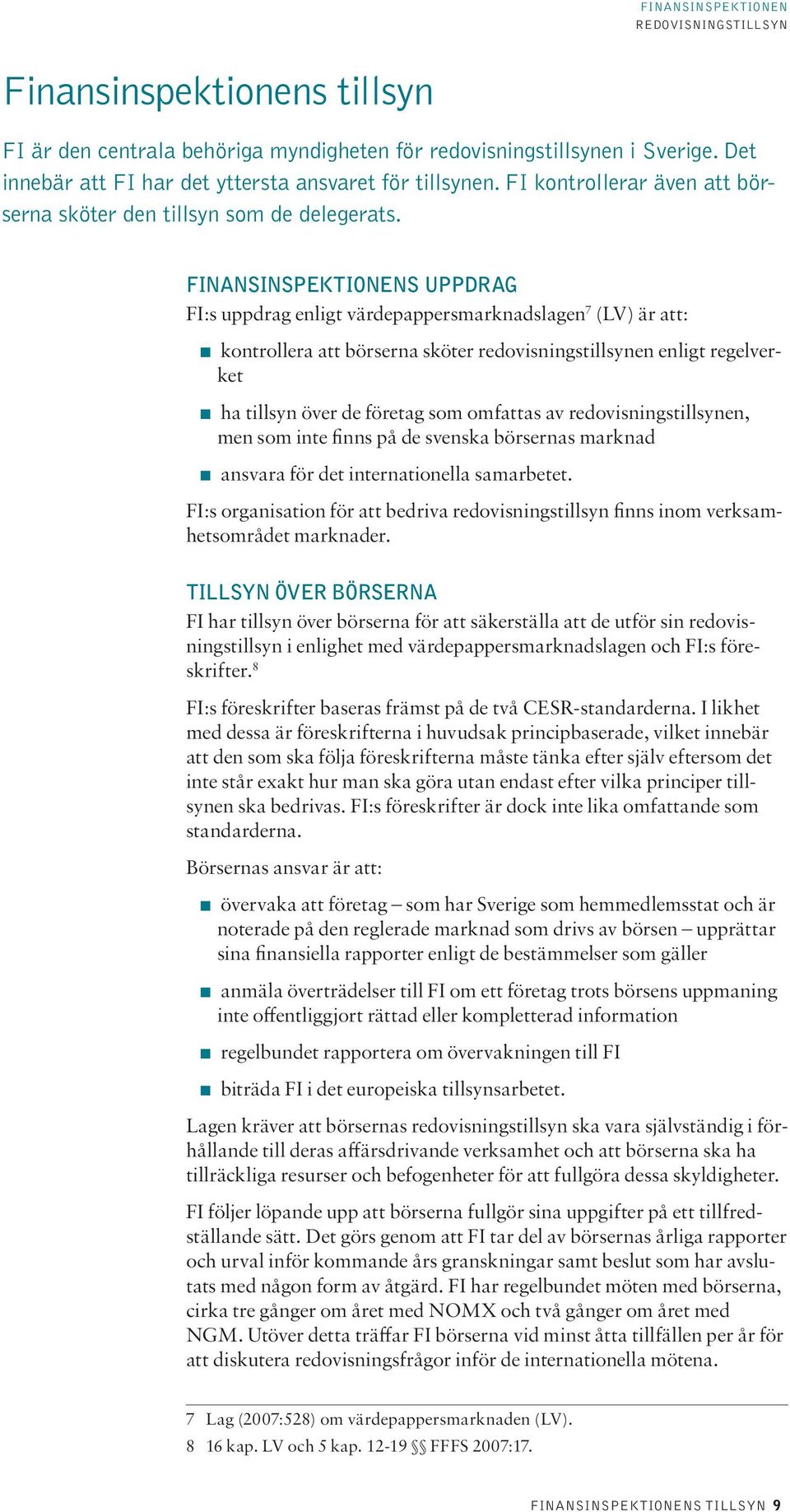 FINANSINSPEKTIONENS UPPDRAG FI:s uppdrag enligt värdepappersmarknadslagen 7 (LV) är att: kontrollera att börserna sköter redovisningstillsynen enligt regelverket ha tillsyn över de företag som