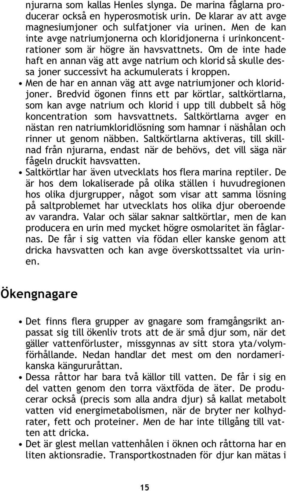 Om de inte hade haft en annan väg att avge natrium och klorid så skulle dessa joner successivt ha ackumulerats i kroppen. Men de har en annan väg att avge natriumjoner och kloridjoner.