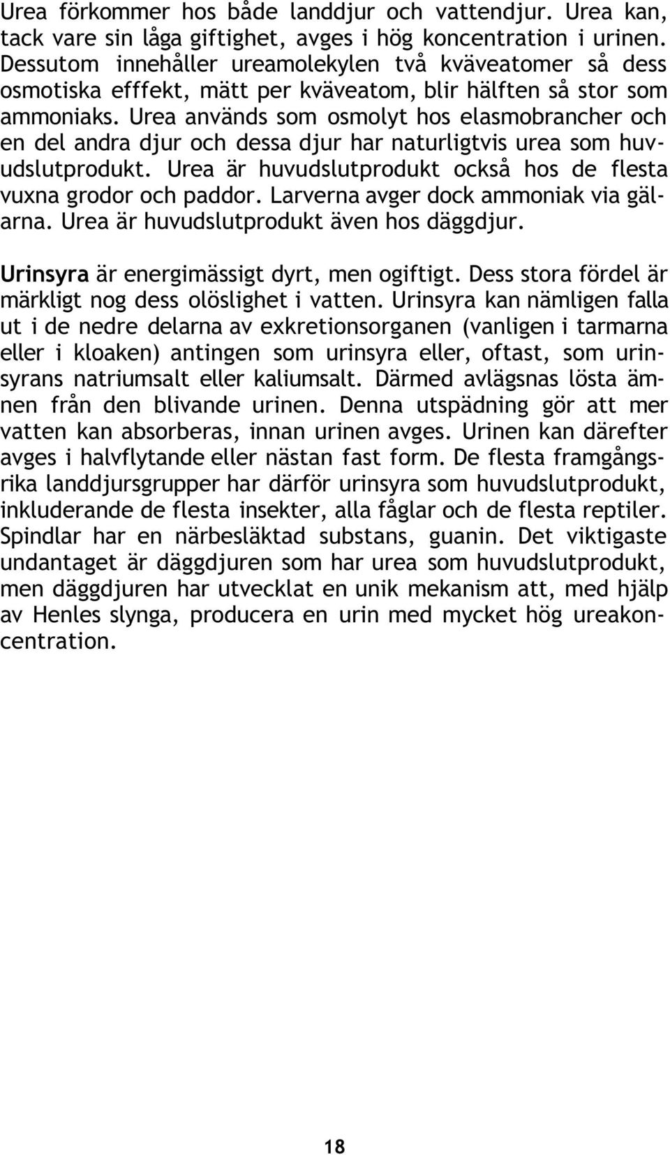 Urea används som osmolyt hos elasmobrancher och en del andra djur och dessa djur har naturligtvis urea som huvudslutprodukt. Urea är huvudslutprodukt också hos de flesta vuxna grodor och paddor.