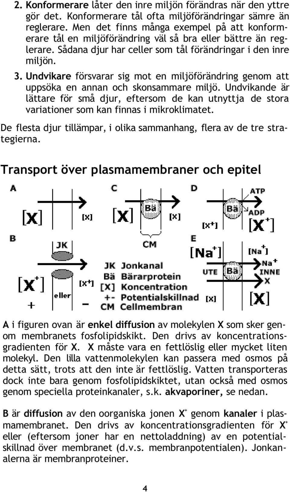 Undvikare försvarar sig mot en miljöförändring genom att uppsöka en annan och skonsammare miljö.