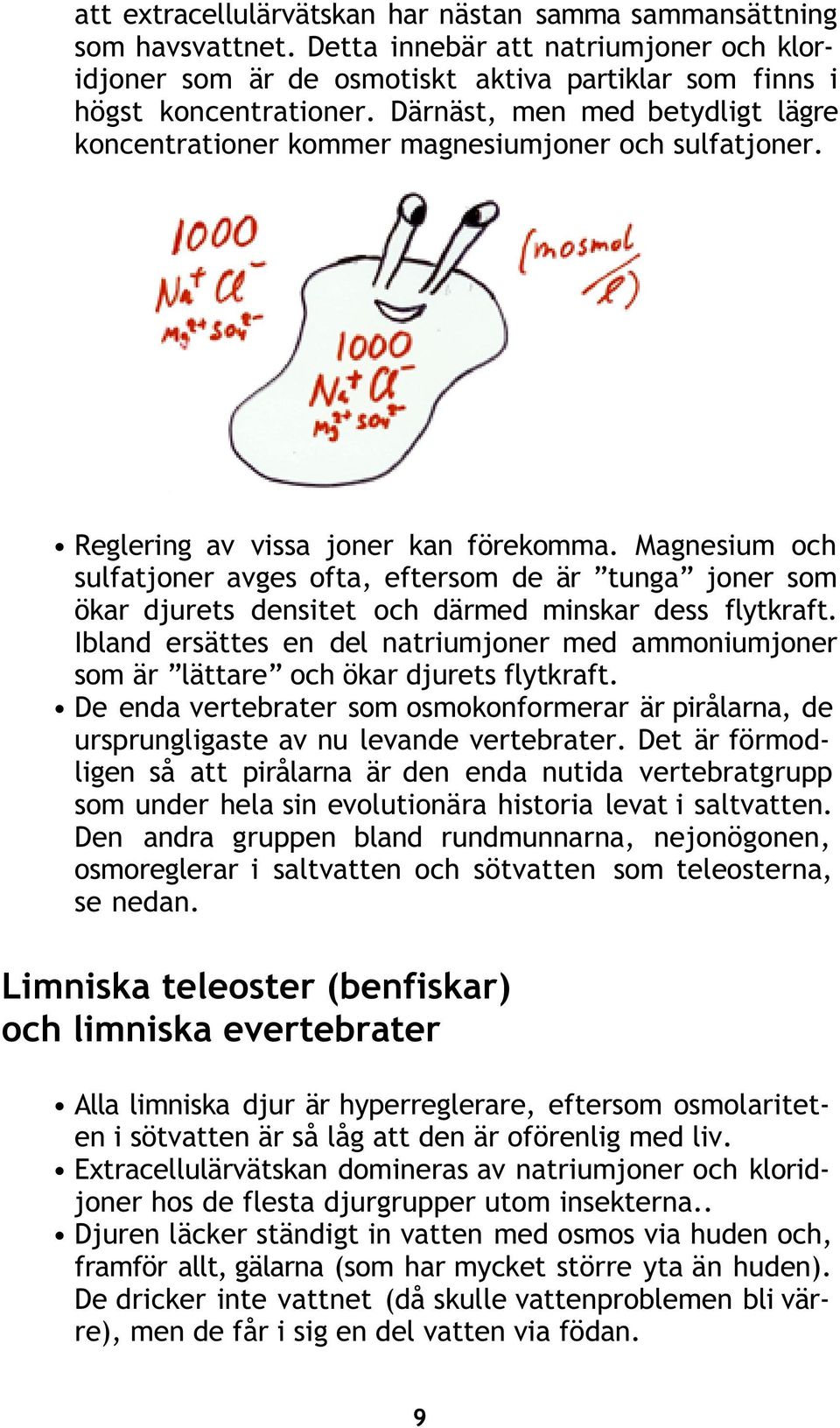 Magnesium och sulfatjoner avges ofta, eftersom de är tunga joner som ökar djurets densitet och därmed minskar dess flytkraft.